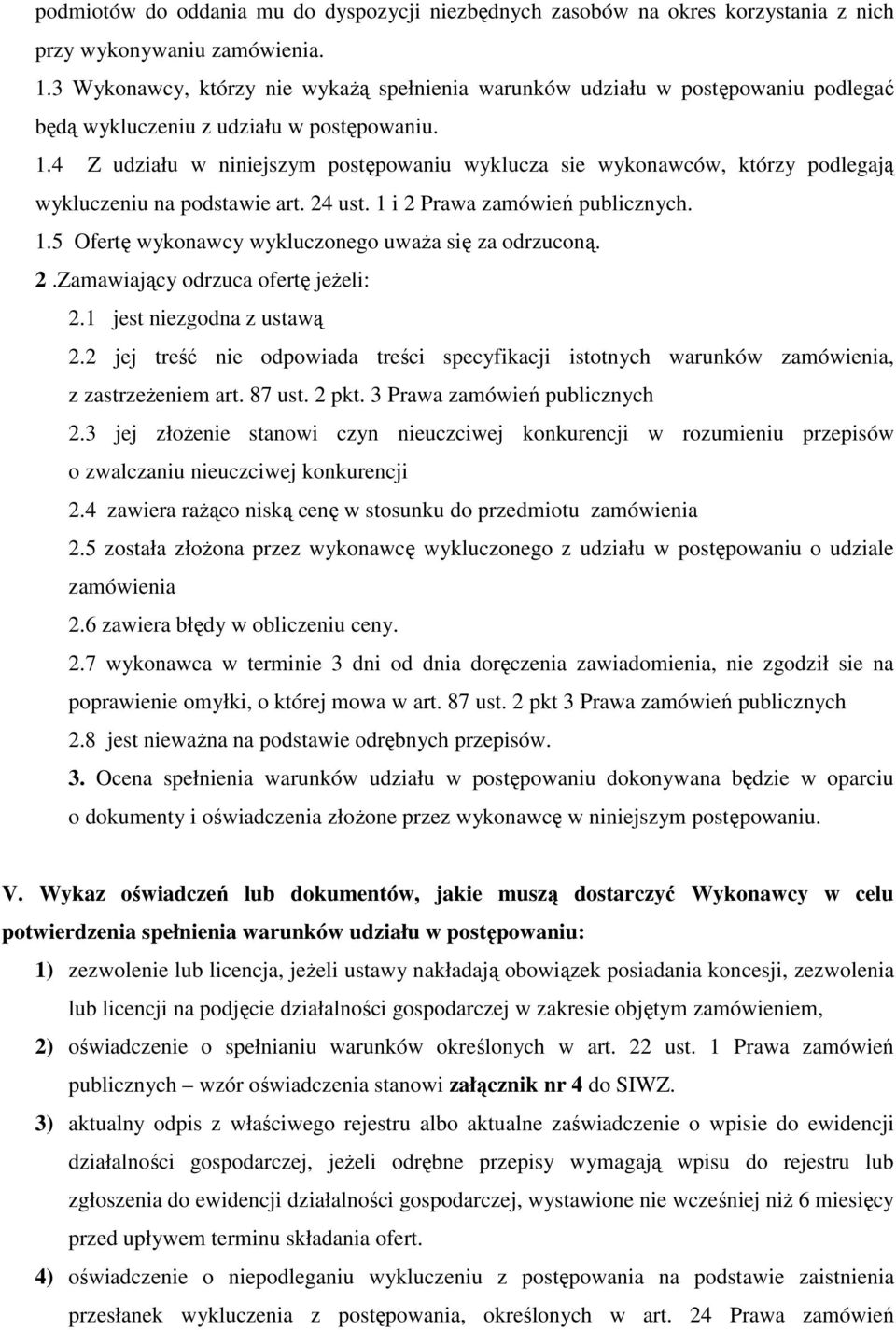 4 Z udziału w niniejszym postępowaniu wyklucza sie wykonawców, którzy podlegają wykluczeniu na podstawie art. 24 ust. 1 i 2 Prawa zamówień publicznych. 1.5 Ofertę wykonawcy wykluczonego uwaŝa się za odrzuconą.