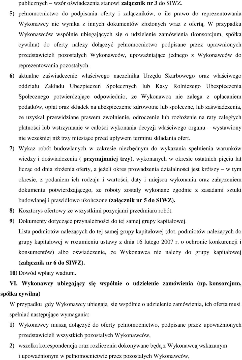W przypadku Wykonawców wspólnie ubiegających się o udzielenie zamówienia (konsorcjum, spółka cywilna) do oferty naleŝy dołączyć pełnomocnictwo podpisane przez uprawnionych przedstawicieli pozostałych