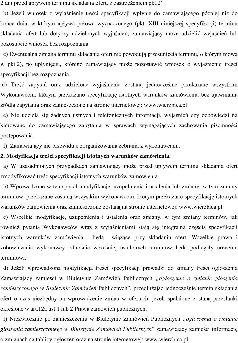 XIII niniejszej specyfikacji) terminu składania ofert lub dotyczy udzielonych wyjaśnień, zamawiający moŝe udzielić wyjaśnień lub pozostawić wniosek bez rozpoznania.