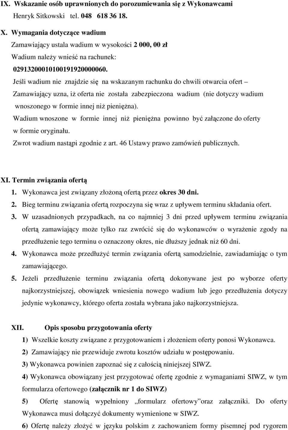 Jeśli wadium nie znajdzie się na wskazanym rachunku do chwili otwarcia ofert Zamawiający uzna, iŝ oferta nie została zabezpieczona wadium (nie dotyczy wadium wnoszonego w formie innej niŝ pienięŝna).