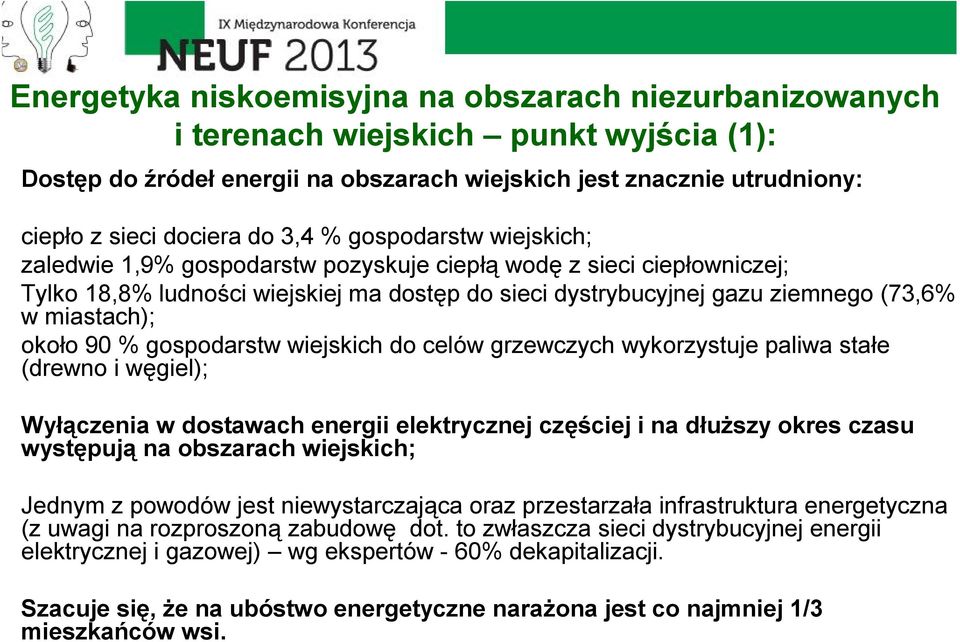 około 90 % gospodarstw wiejskich do celów grzewczych wykorzystuje paliwa stałe (drewno i węgiel); Wyłączenia w dostawach energii elektrycznej częściej i na dłuższy okres czasu występują na obszarach