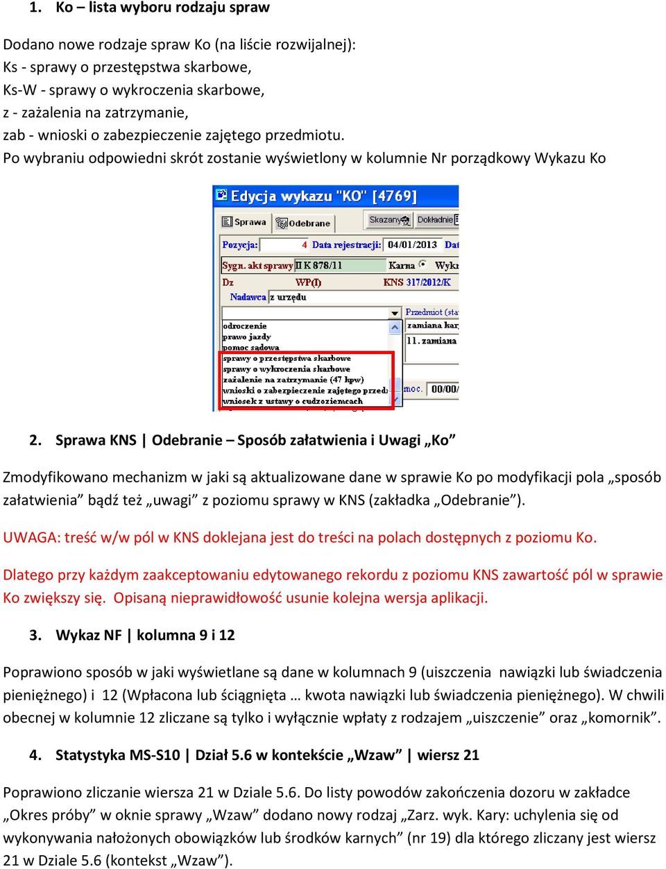 Sprawa KNS Odebranie Sposób załatwienia i Uwagi Ko Zmodyfikowano mechanizm w jaki są aktualizowane dane w sprawie Ko po modyfikacji pola sposób załatwienia bądź też uwagi z poziomu sprawy w KNS