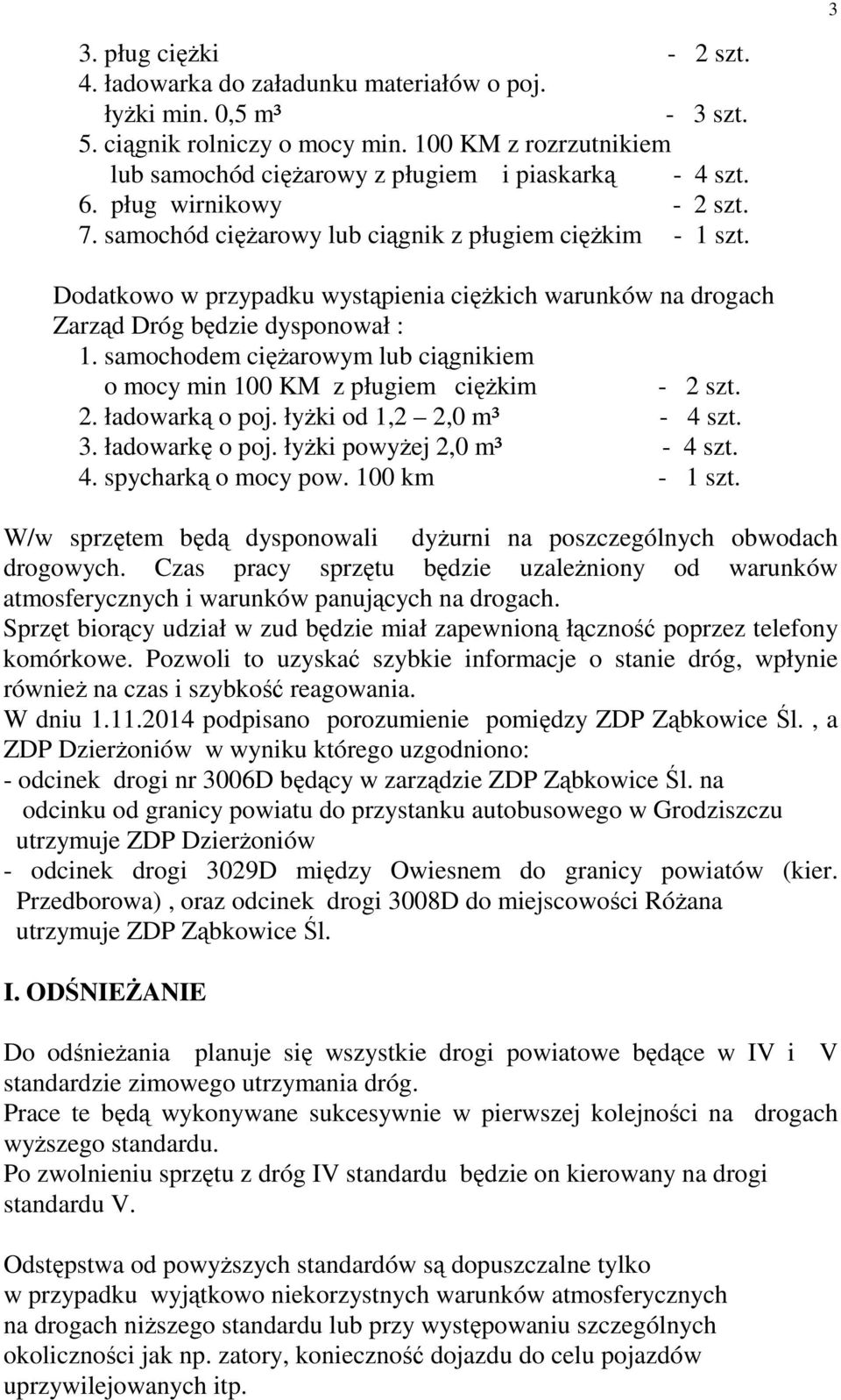 Dodatkowo w przypadku wystąpienia cięŝkich warunków na drogach Zarząd Dróg będzie dysponował : 1. samochodem cięŝarowym lub ciągnikiem o mocy min 100 KM z pługiem cięŝkim - 2 szt. 2. ładowarką o poj.