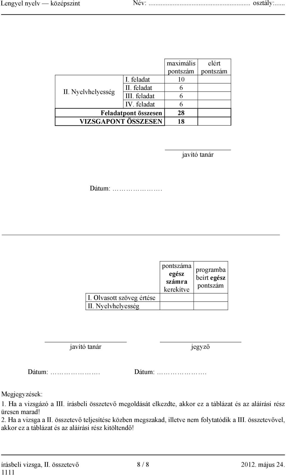 Nyelvhelyesség pontszáma egész számra kerekítve programba beírt egész pontszám javító tanár jegyző Dátum:. Dátum:. Megjegyzések: 1. Ha a vizsgázó a III.