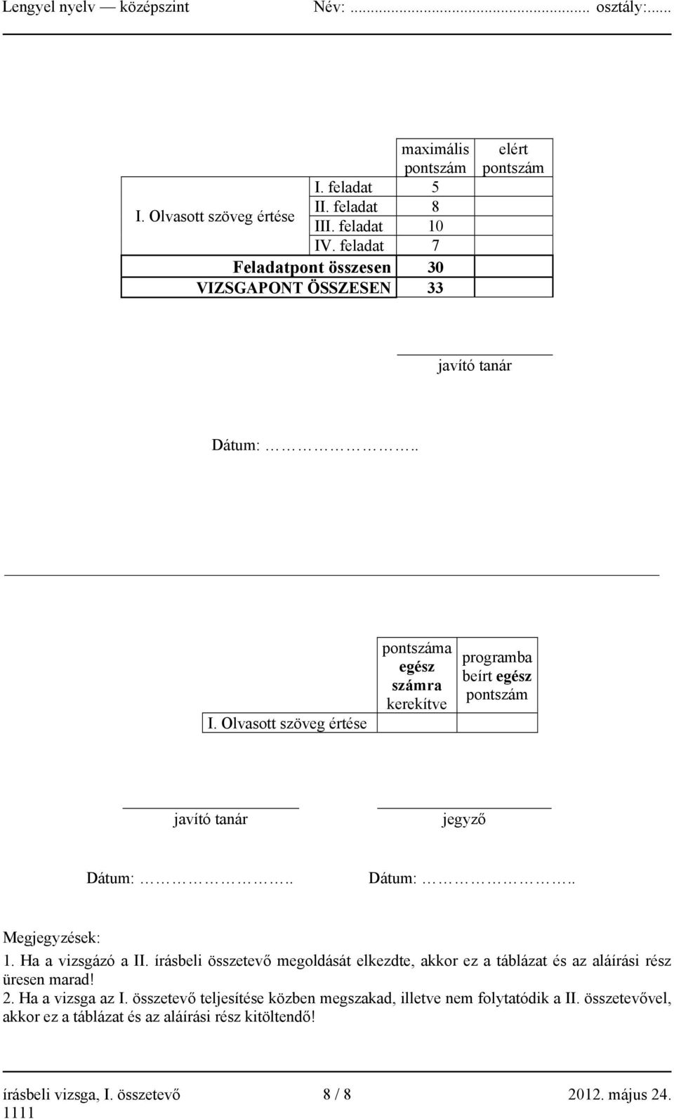 Olvasott szöveg értése pontszáma egész számra kerekítve programba beírt egész pontszám javító tanár jegyző Dátum:.. Dátum:.. Megjegyzések: 1. Ha a vizsgázó a II.