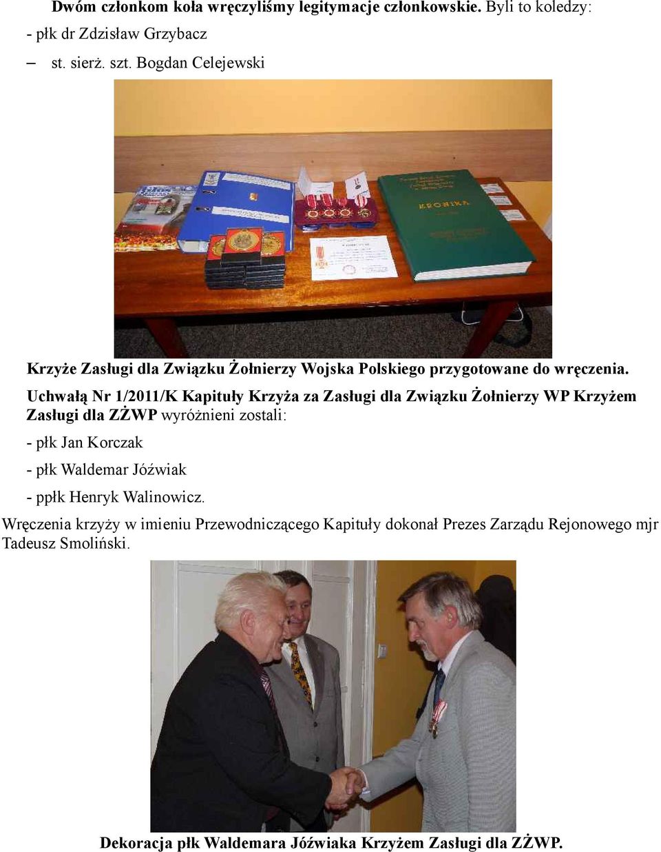 Uchwałą Nr 1/2011/K Kapituły Krzyża za Zasługi dla Związku Żołnierzy WP Krzyżem Zasługi dla ZŻWP wyróżnieni zostali: - płk Jan Korczak - płk