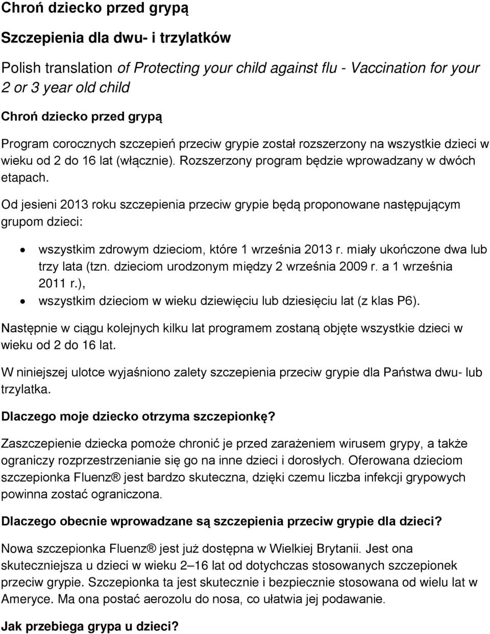 Od jesieni 2013 roku szczepienia przeciw grypie będą proponowane następującym grupom dzieci: wszystkim zdrowym dzieciom, które 1 września 2013 r. miały ukończone dwa lub trzy lata (tzn.