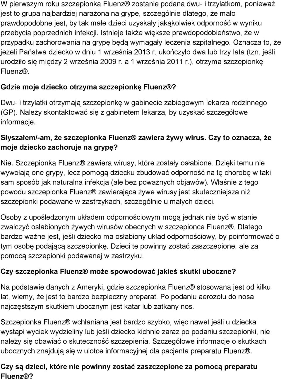 Oznacza to, że jeżeli Państwa dziecko w dniu 1 września 2013 r. ukończyło dwa lub trzy lata (tzn. jeśli urodziło się między 2 września 2009 r. a 1 września 2011 r.), otrzyma szczepionkę Fluenz.