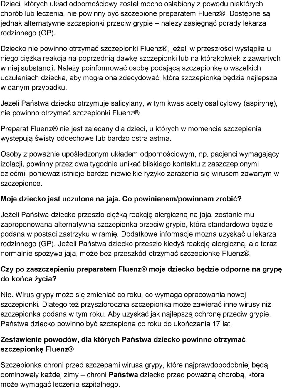 Dziecko nie powinno otrzymać szczepionki Fluenz, jeżeli w przeszłości wystąpiła u niego ciężka reakcja na poprzednią dawkę szczepionki lub na którąkolwiek z zawartych w niej substancji.