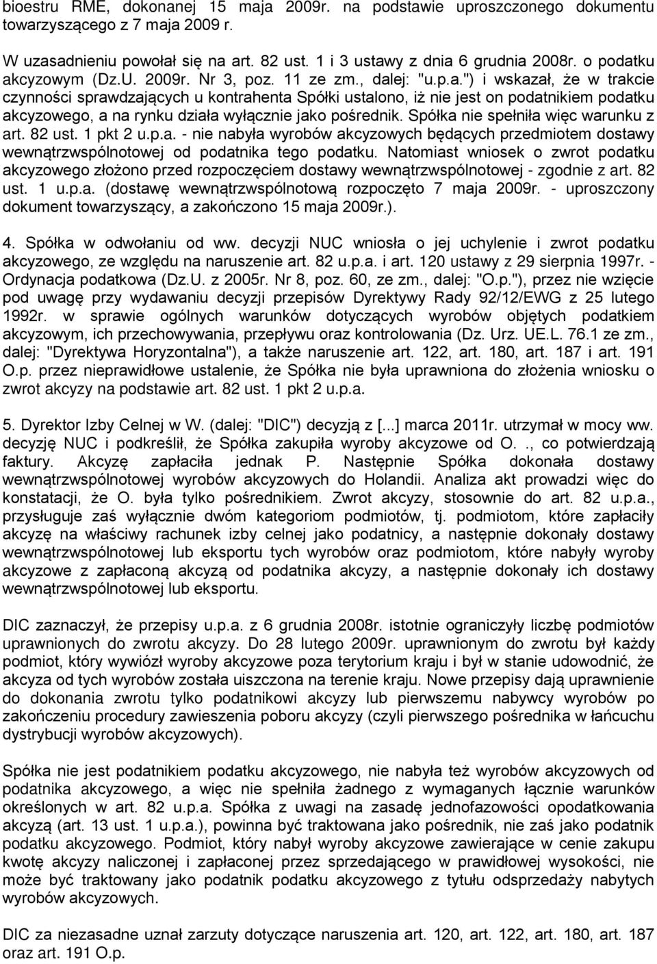Spółka nie spełniła więc warunku z art. 82 ust. 1 pkt 2 u.p.a. - nie nabyła wyrobów akcyzowych będących przedmiotem dostawy wewnątrzwspólnotowej od podatnika tego podatku.