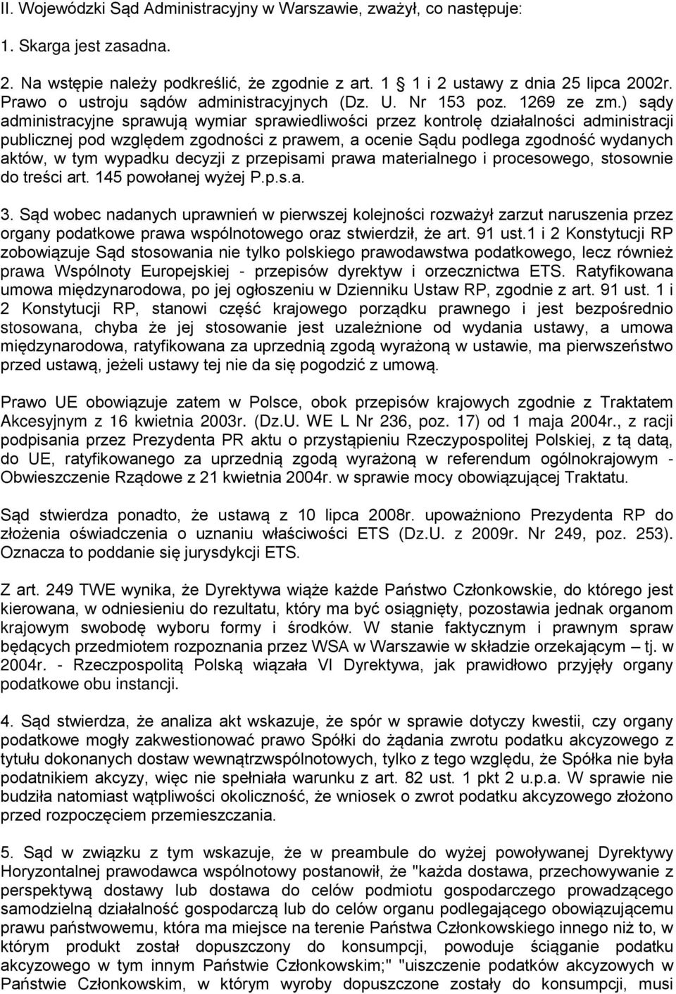 ) sądy administracyjne sprawują wymiar sprawiedliwości przez kontrolę działalności administracji publicznej pod względem zgodności z prawem, a ocenie Sądu podlega zgodność wydanych aktów, w tym