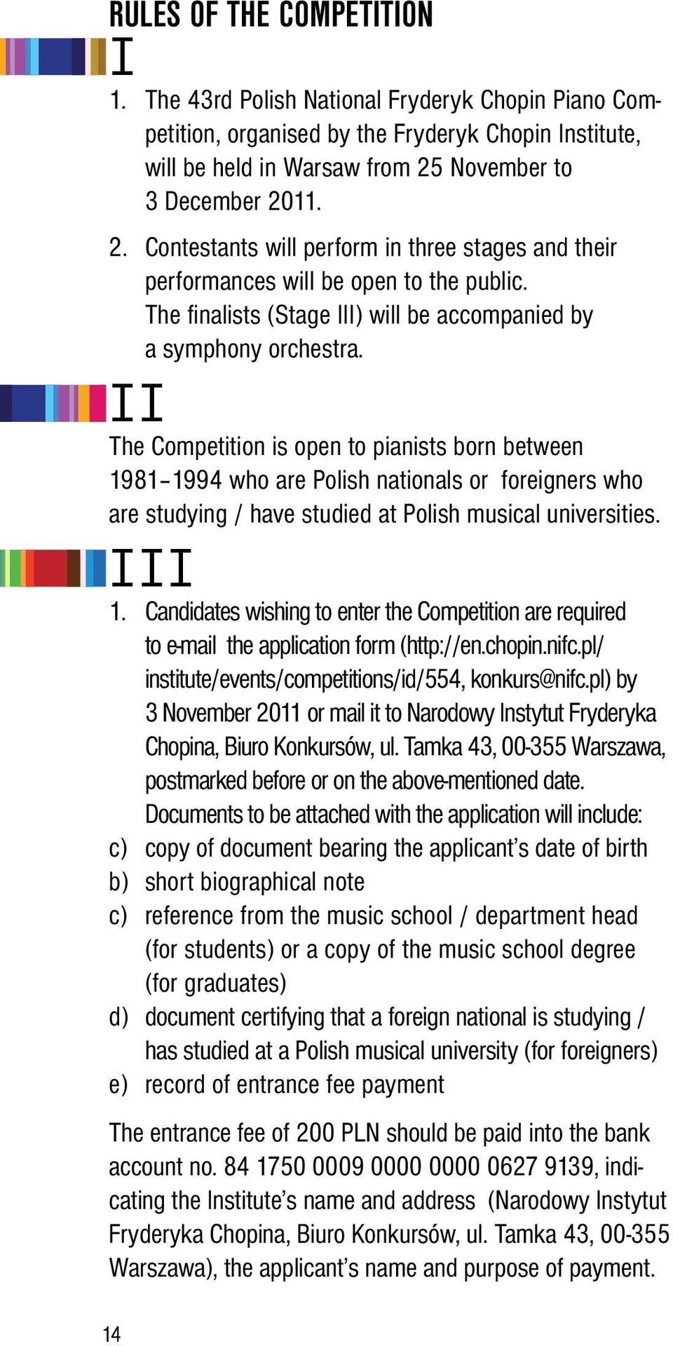 II The Competition is open to pianists born between 1981 1994 who are Polish nationals or foreigners who are studying / have studied at Polish musical universities. III 1.