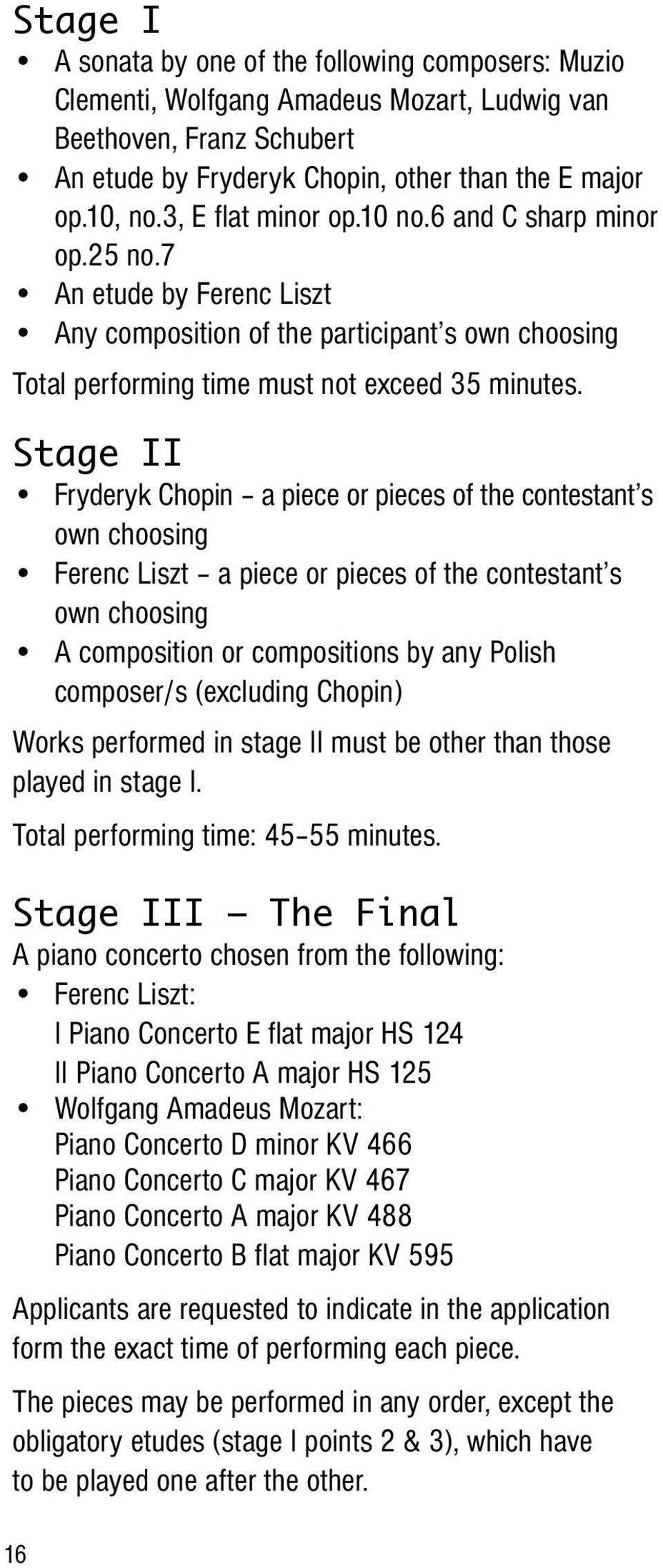 Stage II Fryderyk Chopin a piece or pieces of the contestant s own choosing Ferenc Liszt a piece or pieces of the contestant s own choosing A composition or compositions by any Polish composer/s