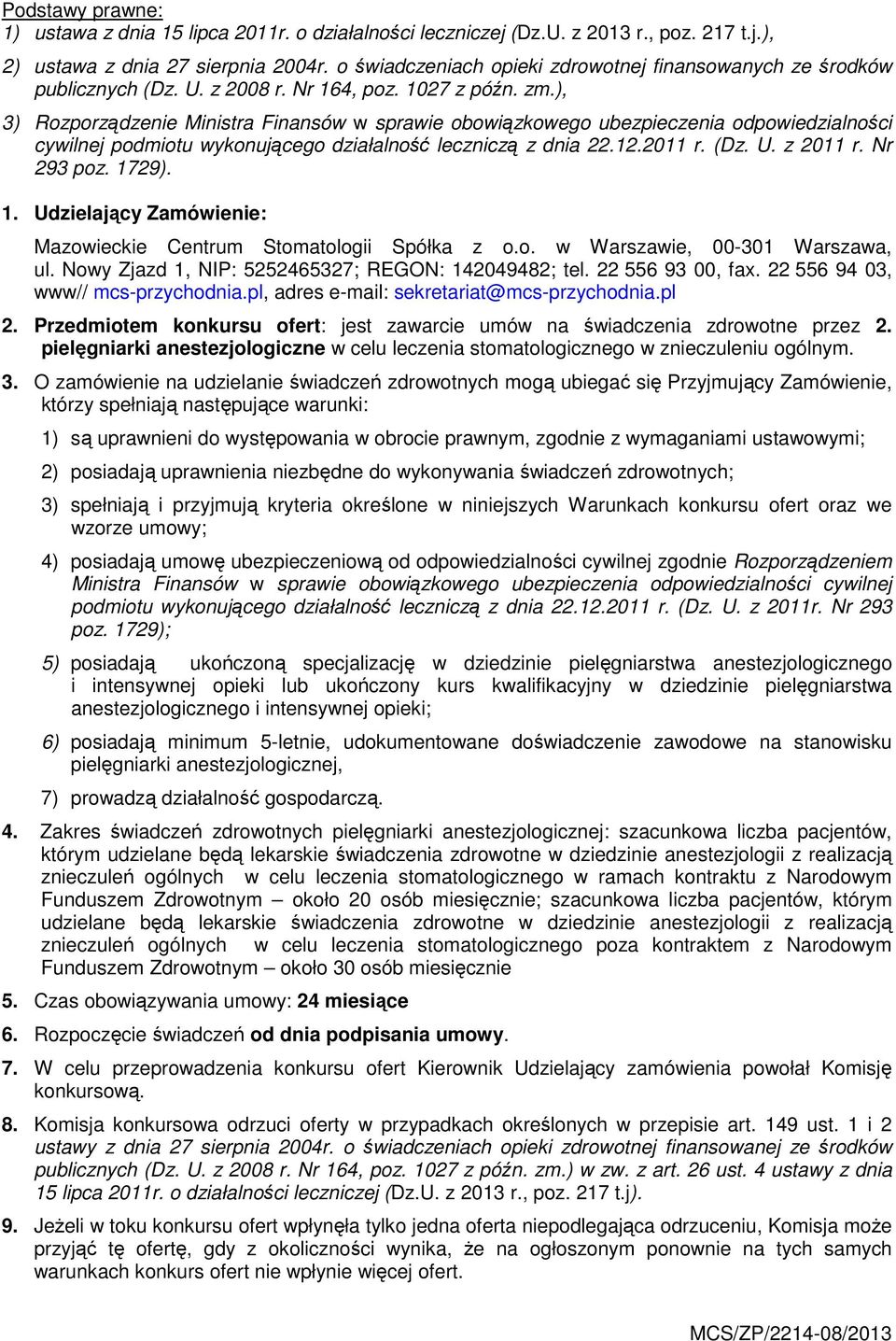 ), 3) Rozporządzenie Ministra Finansów w sprawie obowiązkowego ubezpieczenia odpowiedzialności cywilnej podmiotu wykonującego działalność leczniczą z dnia 22.12.2011 r. (Dz. U. z 2011 r. Nr 293 poz.