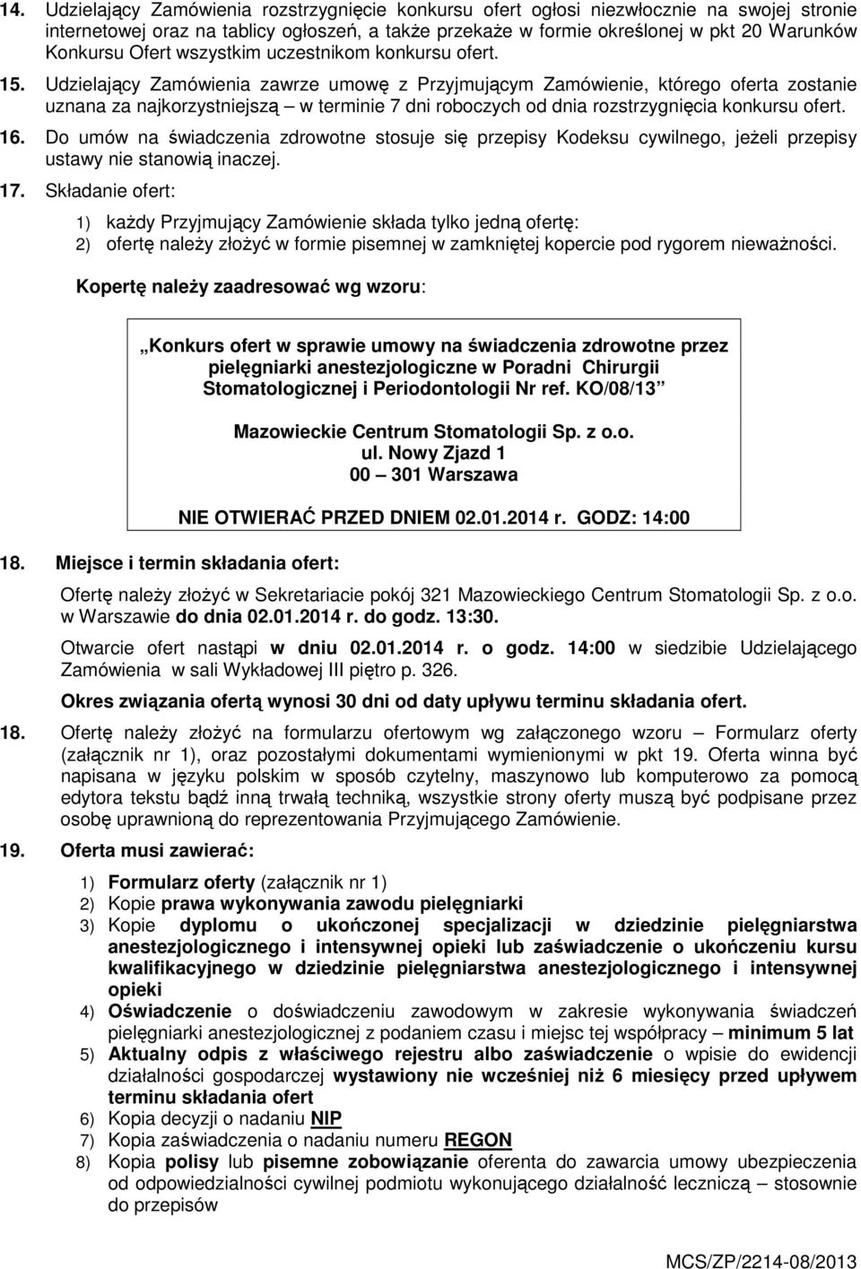 Udzielający Zamówienia zawrze umowę z Przyjmującym Zamówienie, którego oferta zostanie uznana za najkorzystniejszą w terminie 7 dni roboczych od dnia rozstrzygnięcia konkursu ofert. 16.