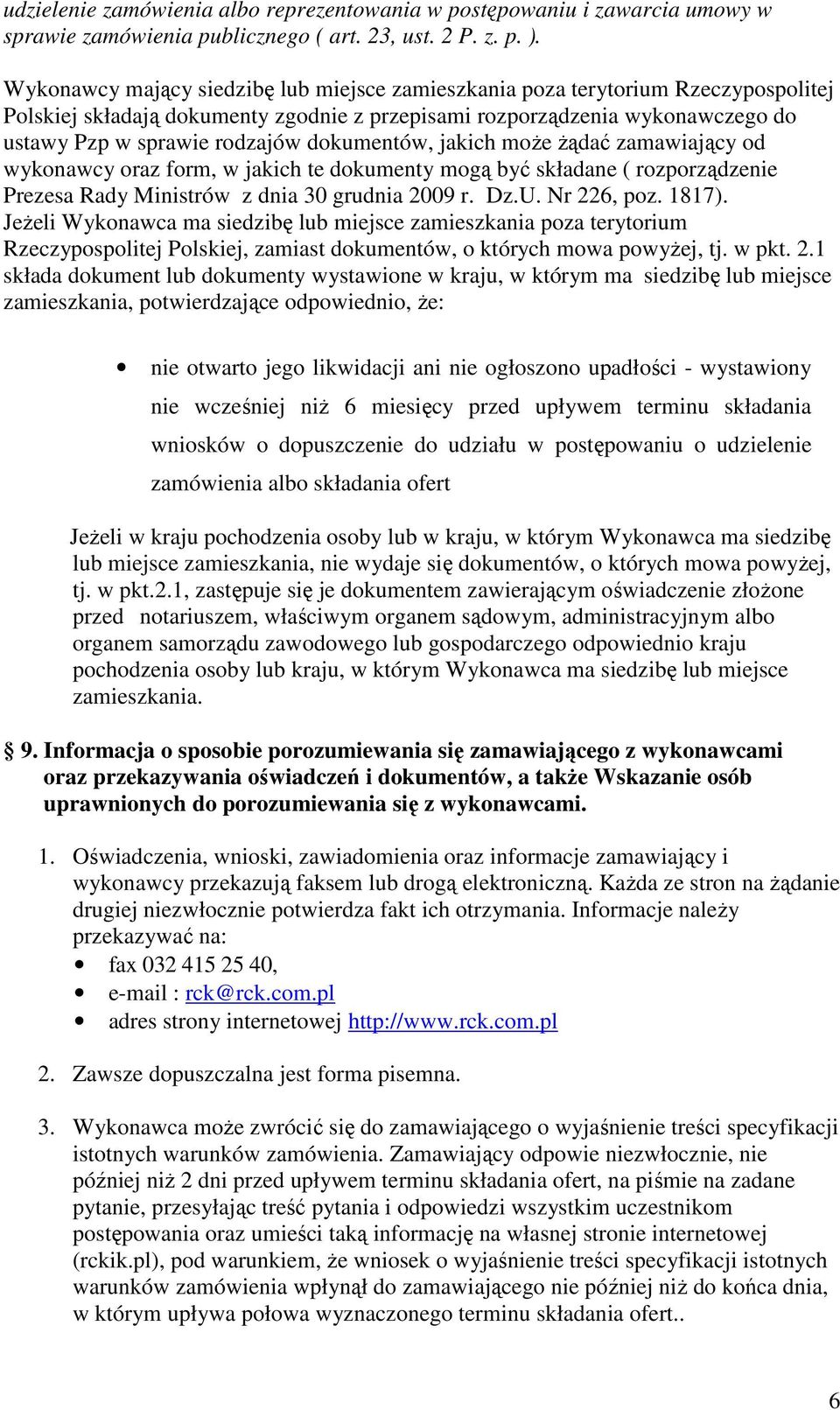 dokumentów, jakich moŝe Ŝądać zamawiający od wykonawcy oraz form, w jakich te dokumenty mogą być składane ( rozporządzenie Prezesa Rady Ministrów z dnia 30 grudnia 2009 r. Dz.U. Nr 226, poz. 1817).