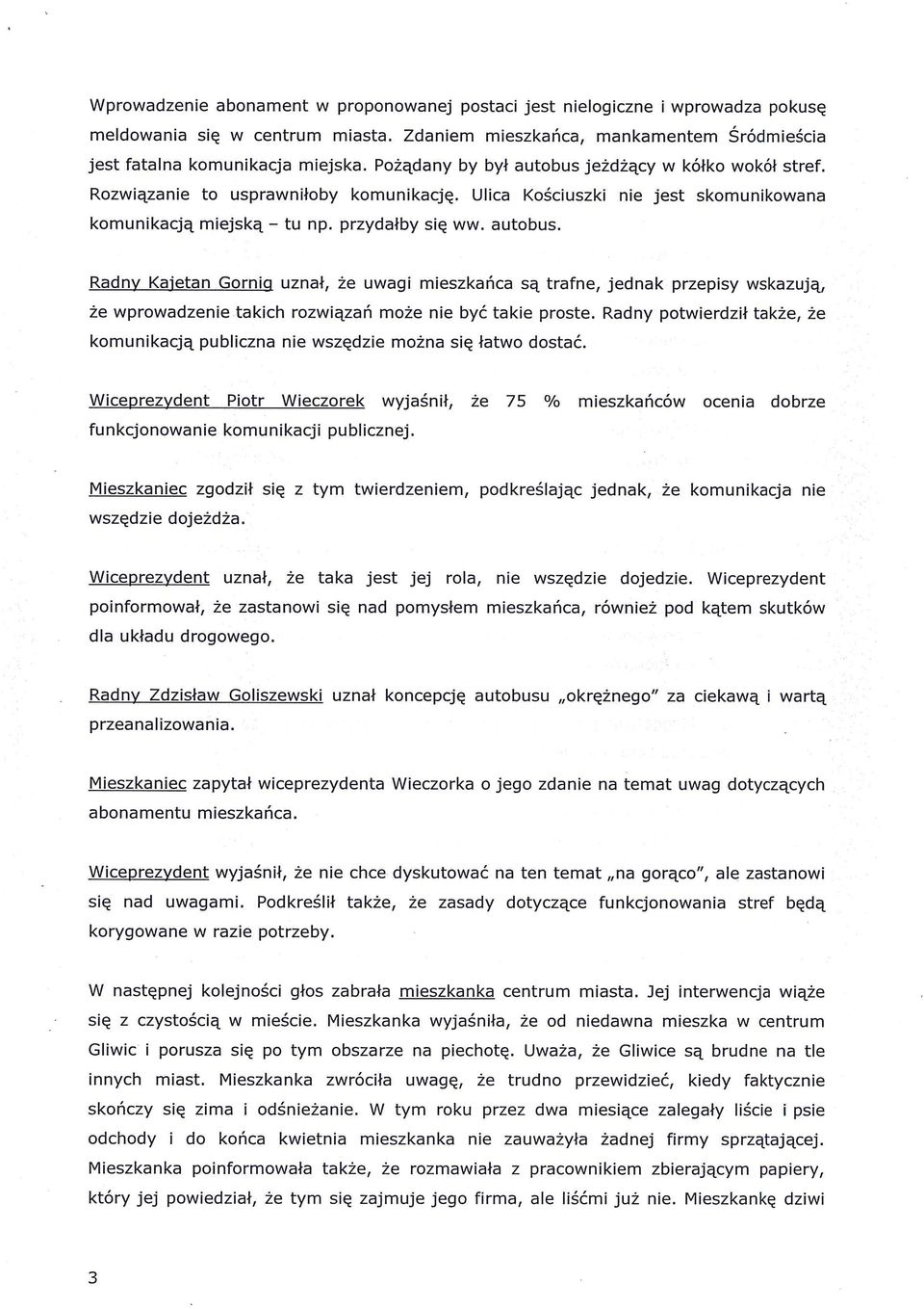 Radny potwierdził także, że komunikacją publiczna nie wszędzie można się łatwo dostać. Wiceprezydent,Piotr Wieczorek wyjaśnił, że 75 % mieszkańców ocenia dobrze funkcjonowanie komunikacji publicznej.