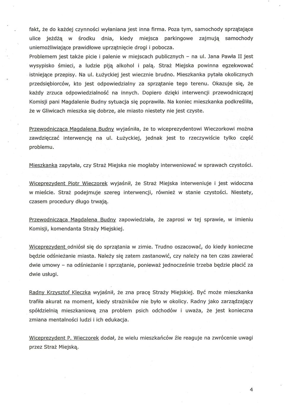 Problemem jest także picie i palenie w miejscach publicznych - na ul. Jana Pawła II jest wysypisko śmieci, a ludzie piją alkohol i palą. Straż Miejska powinna egzekwować istniejące przepisy. Na ul.