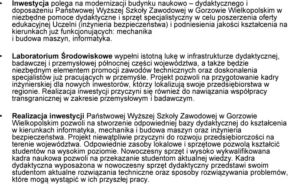 Laboratorium Środowiskowe wypełni istotną lukę w infrastrukturze dydaktycznej, badawczej i przemysłowej północnej części województwa, a także będzie niezbędnym elementem promocji zawodów technicznych