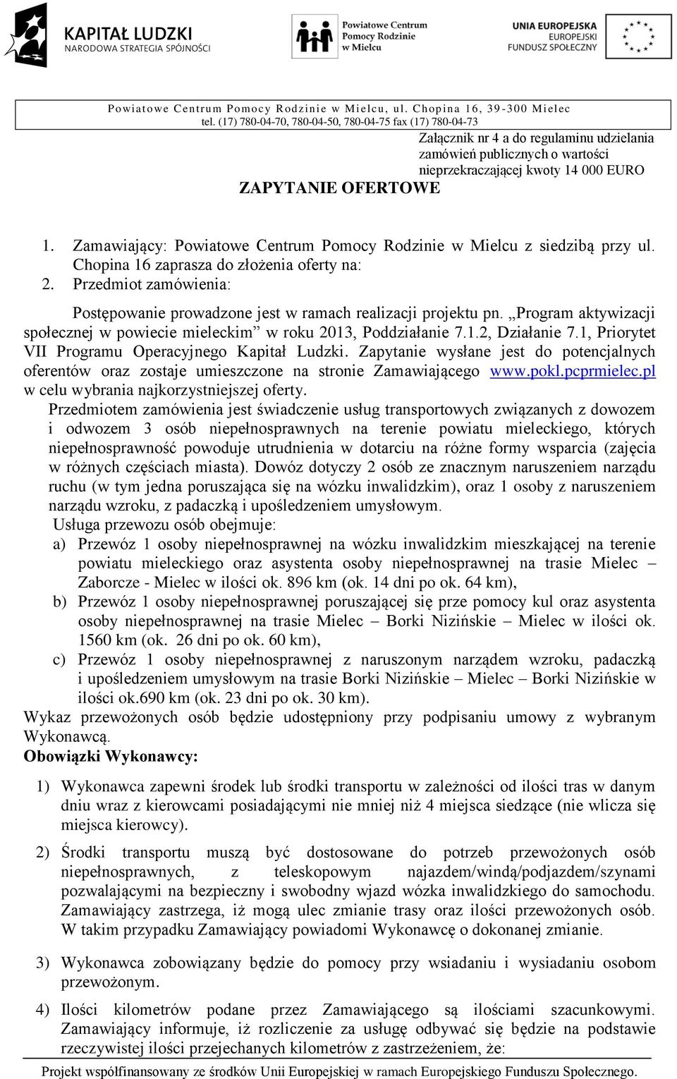 Przedmiot zamówienia: Postępowanie prowadzone jest w ramach realizacji projektu pn. Program aktywizacji społecznej w powiecie mieleckim w roku 2013, Poddziałanie 7.1.2, Działanie 7.