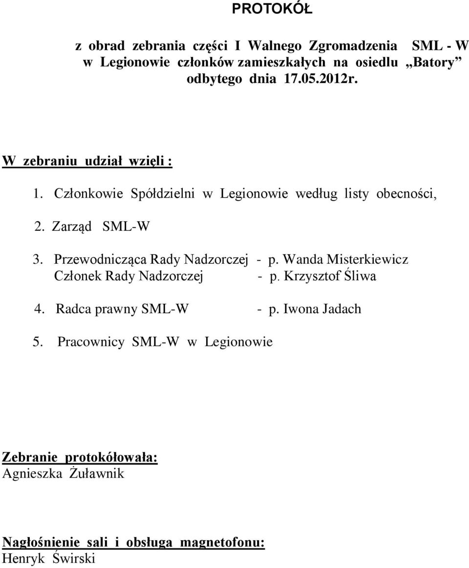 Przewodnicząca Rady Nadzorczej - p. Wanda Misterkiewicz Członek Rady Nadzorczej - p. Krzysztof Śliwa 4. Radca prawny SML-W - p.