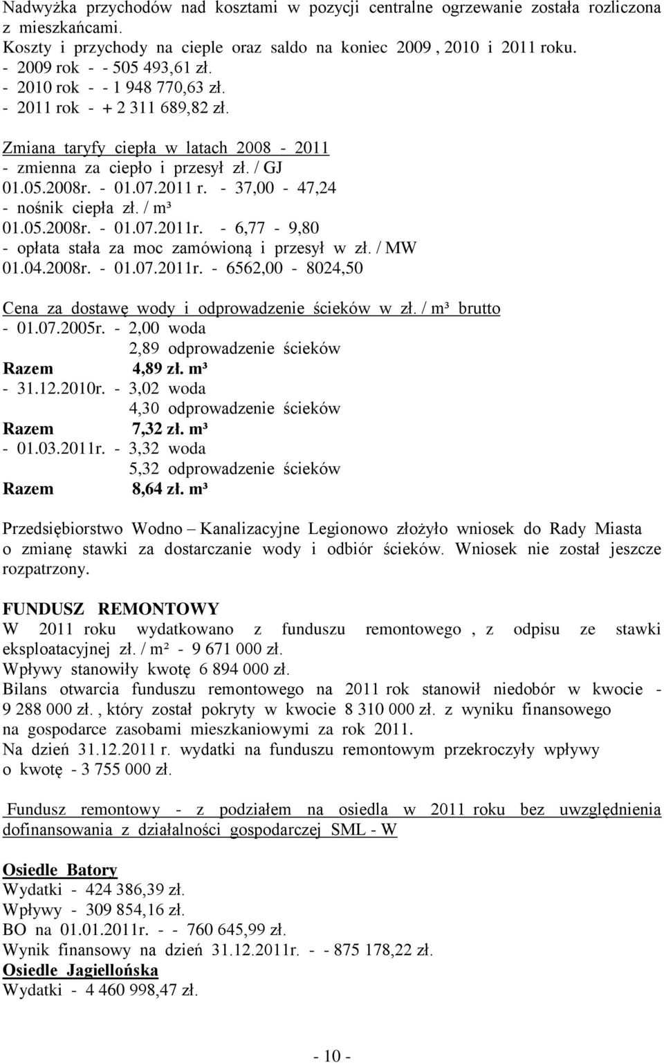 2011 r. - 37,00-47,24 - nośnik ciepła zł. / m³ 01.05.2008r. - 01.07.2011r. - 6,77-9,80 - opłata stała za moc zamówioną i przesył w zł. / MW 01.04.2008r. - 01.07.2011r. - 6562,00-8024,50 Cena za dostawę wody i odprowadzenie ścieków w zł.