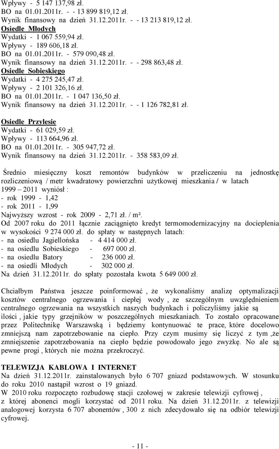 Wynik finansowy na dzień 31.12.2011r. - - 1 126 782,81 zł. Osiedle Przylesie Wydatki - 61 029,59 zł. Wpływy - 113 664,96 zł. BO na 01.01.2011r. - 305 947,72 zł. Wynik finansowy na dzień 31.12.2011r. - 358 583,09 zł.