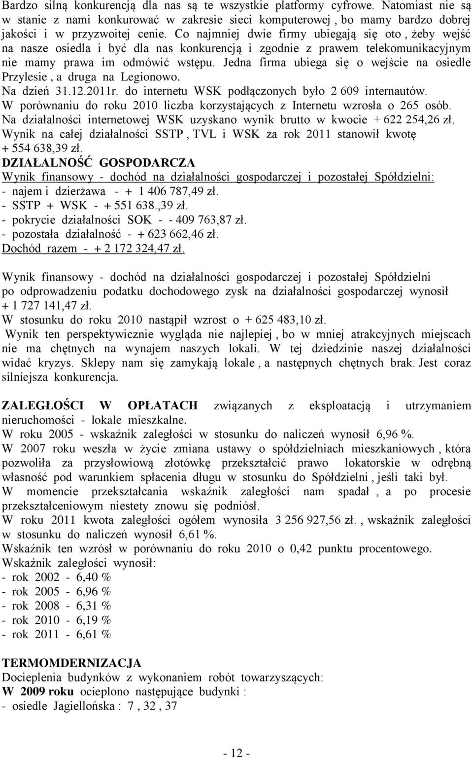 Jedna firma ubiega się o wejście na osiedle Przylesie, a druga na Legionowo. Na dzień 31.12.2011r. do internetu WSK podłączonych było 2 609 internautów.