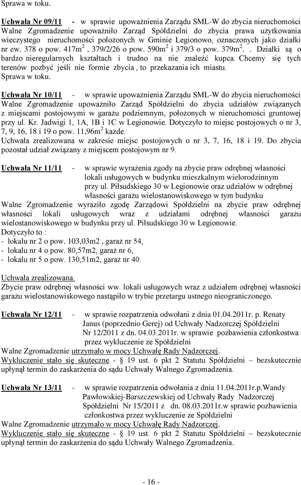 Gminie Legionowo, oznaczonych jako działki nr ew. 378 o pow. 417m 2, 379/2/26 o pow. 590m 2 i 379/3 o pow. 379m 2.. Działki są o bardzo nieregularnych kształtach i trudno na nie znaleźć kupca.