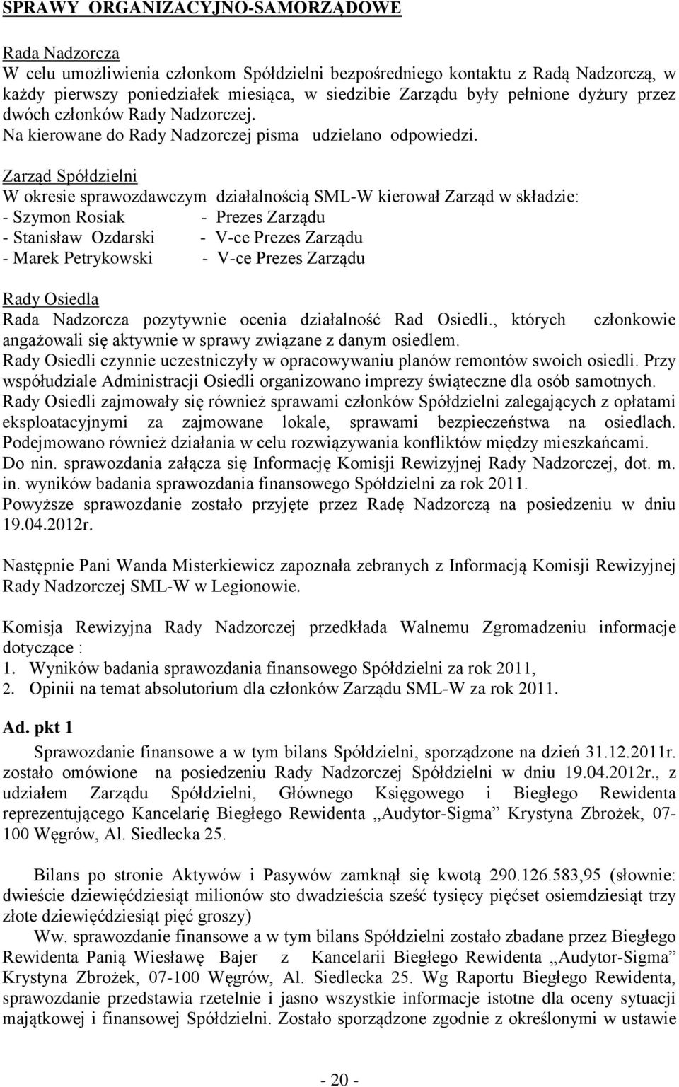 Zarząd Spółdzielni W okresie sprawozdawczym działalnością SML-W kierował Zarząd w składzie: - Szymon Rosiak - Prezes Zarządu - Stanisław Ozdarski - V-ce Prezes Zarządu - Marek Petrykowski - V-ce