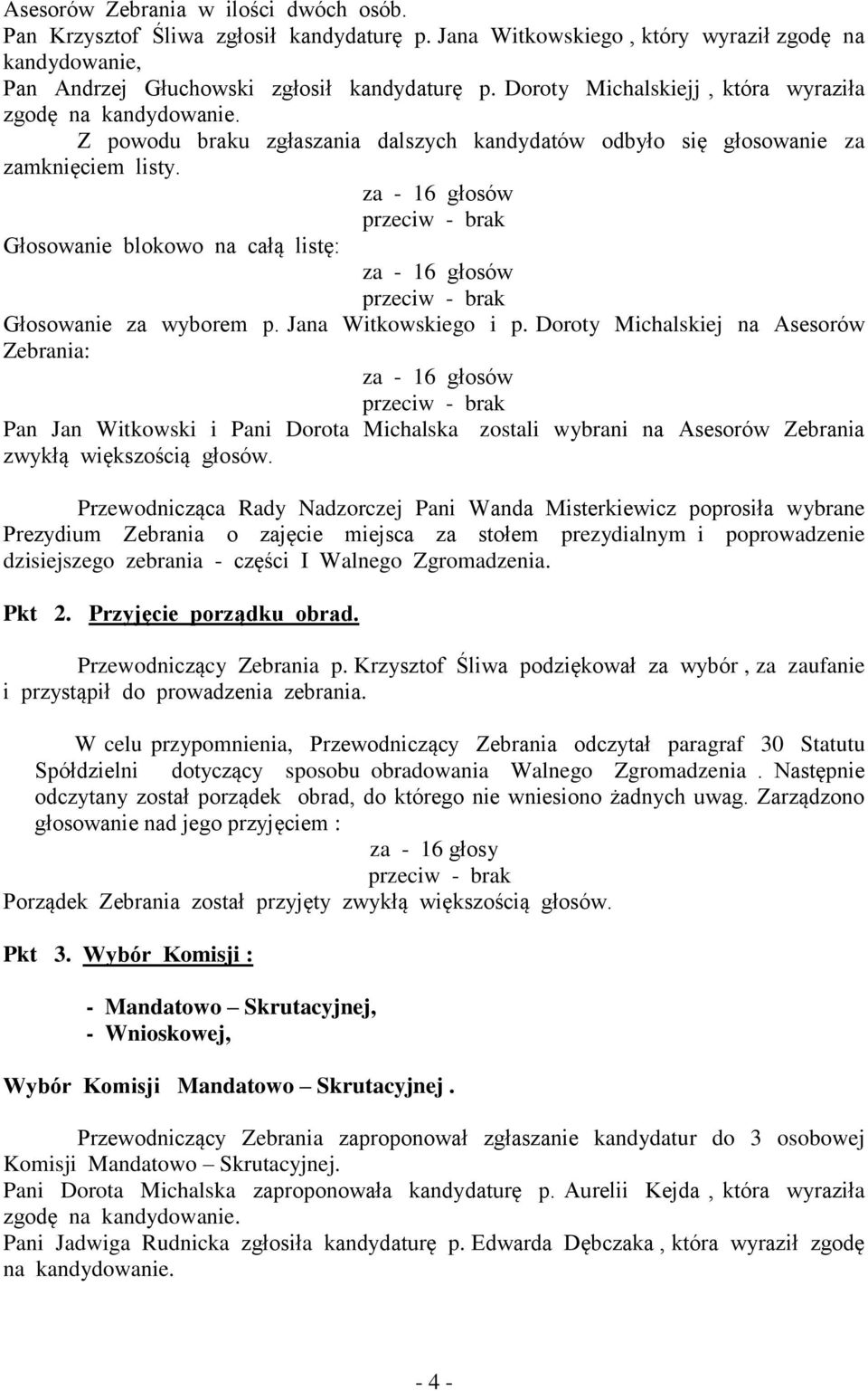 za - 16 głosów przeciw - brak Głosowanie blokowo na całą listę: za - 16 głosów przeciw - brak Głosowanie za wyborem p. Jana Witkowskiego i p.