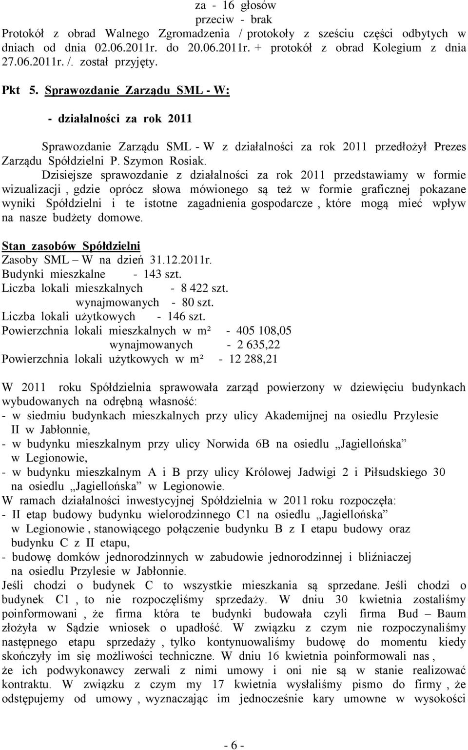 Dzisiejsze sprawozdanie z działalności za rok 2011 przedstawiamy w formie wizualizacji, gdzie oprócz słowa mówionego są też w formie graficznej pokazane wyniki Spółdzielni i te istotne zagadnienia