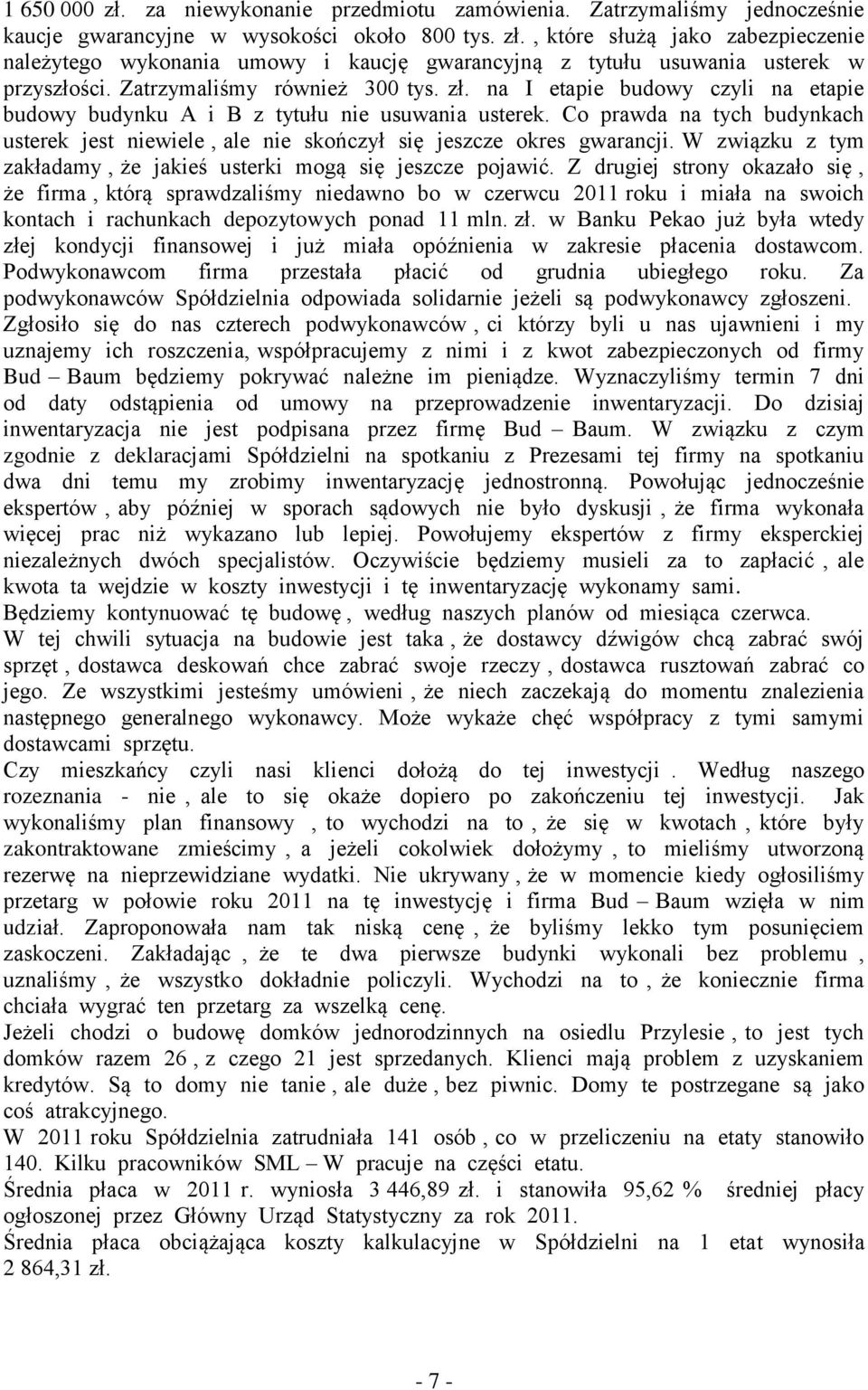Co prawda na tych budynkach usterek jest niewiele, ale nie skończył się jeszcze okres gwarancji. W związku z tym zakładamy, że jakieś usterki mogą się jeszcze pojawić.