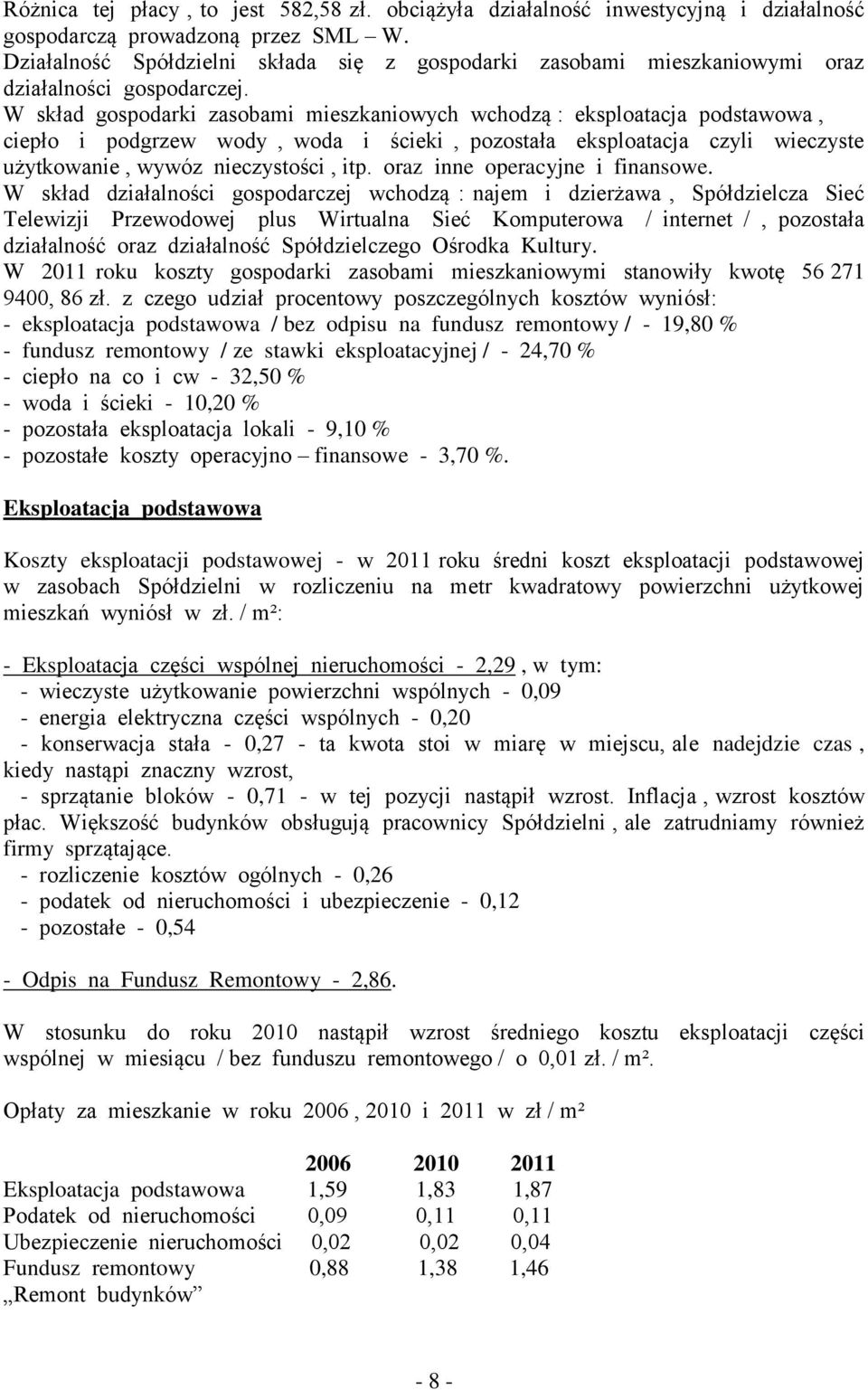 W skład gospodarki zasobami mieszkaniowych wchodzą : eksploatacja podstawowa, ciepło i podgrzew wody, woda i ścieki, pozostała eksploatacja czyli wieczyste użytkowanie, wywóz nieczystości, itp.