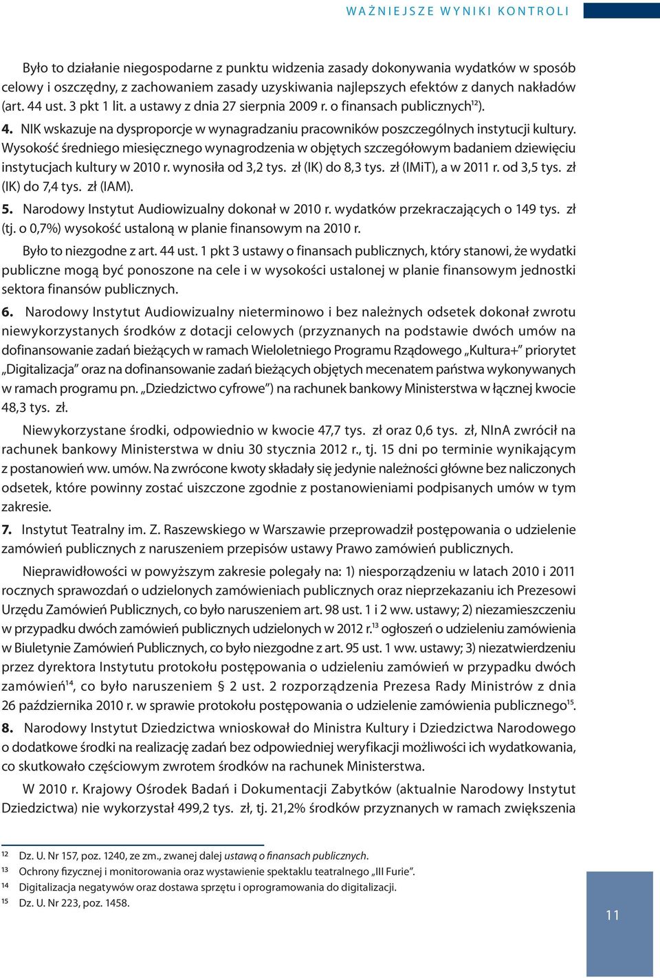 Wysokość średniego miesięcznego wynagrodzenia w objętych szczegółowym badaniem dziewięciu instytucjach kultury w 2010 r. wynosiła od 3,2 tys. zł (IK) do 8,3 tys. zł (IMiT), a w 2011 r. od 3,5 tys.