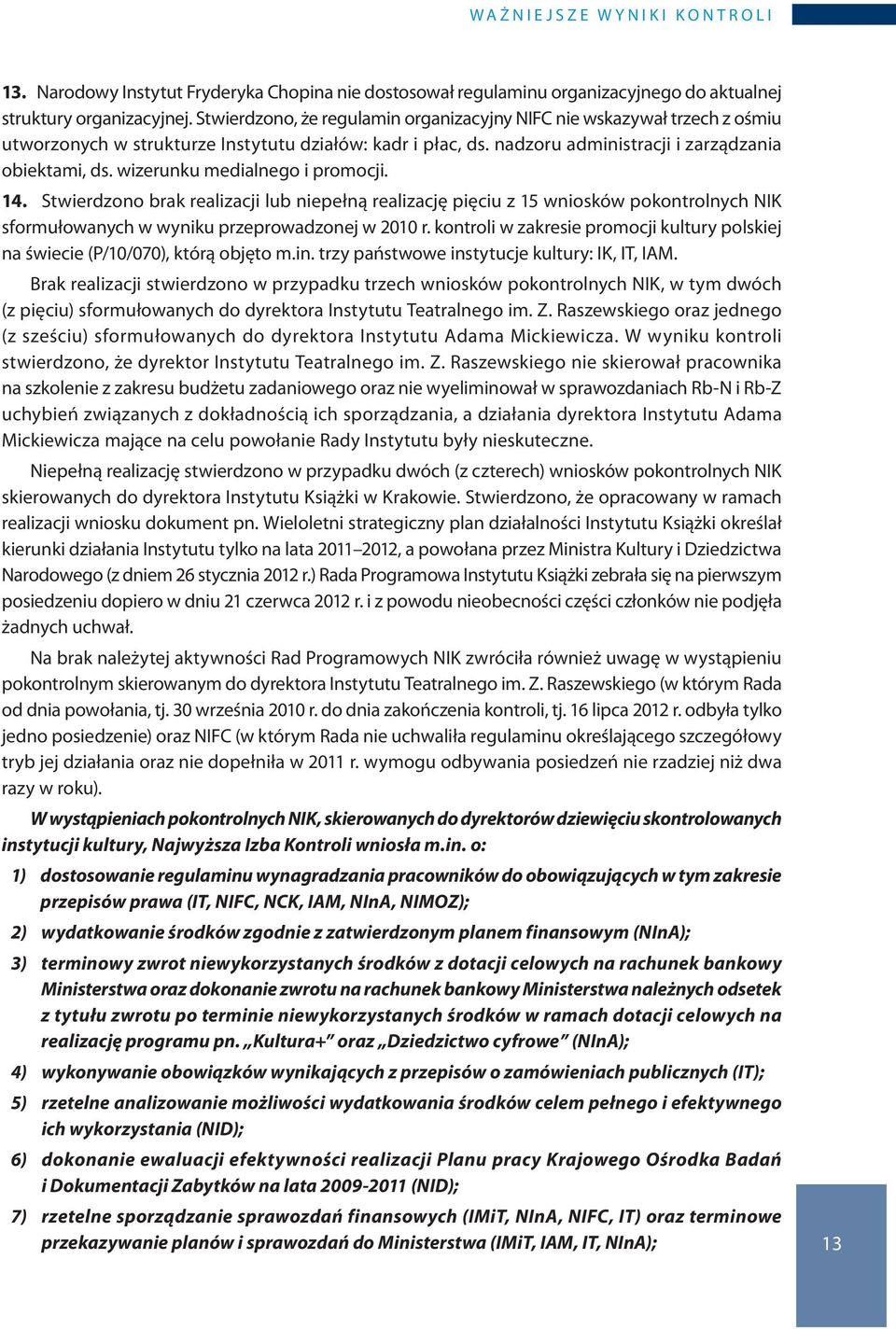 wizerunku medialnego i promocji. 14. Stwierdzono brak realizacji lub niepełną realizację pięciu z 15 wniosków pokontrolnych NIK sformułowanych w wyniku przeprowadzonej w 2010 r.