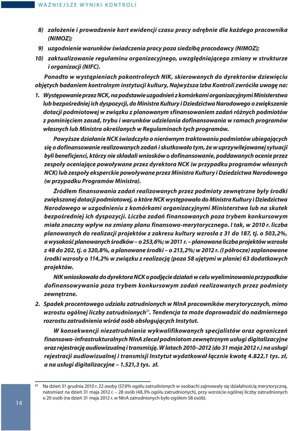 Ponadto w wystąpieniach pokontrolnych NIK, skierowanych do dyrektorów dziewięciu objętych badaniem kontrolnym instytucji kultury, Najwyższa Izba Kontroli zwróciła uwagę na: 1.