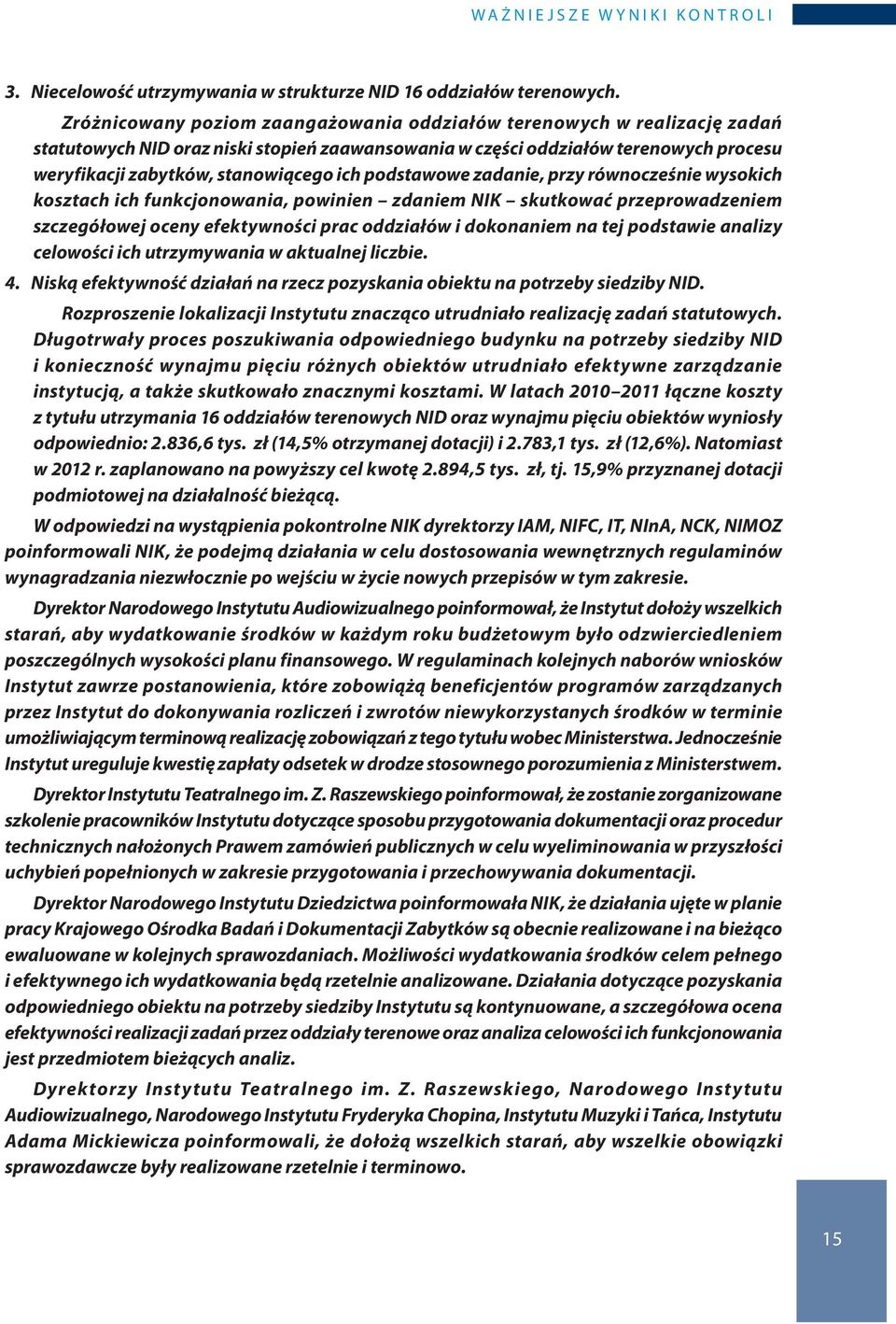 podstawowe zadanie, przy równocześnie wysokich kosztach ich funkcjonowania, powinien zdaniem NIK skutkować przeprowadzeniem szczegółowej oceny efektywności prac oddziałów i dokonaniem na tej