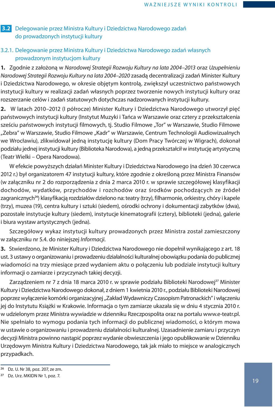 Zgodnie z założoną w Narodowej Strategii Rozwoju Kultury na lata 2004 2013 oraz Uzupełnieniu Narodowej Strategii Rozwoju Kultury na lata 2004 2020 zasadą decentralizacji zadań Minister Kultury i