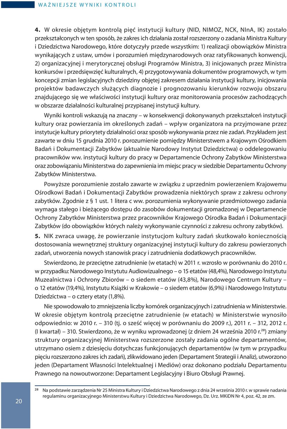 Dziedzictwa Narodowego, które dotyczyły przede wszystkim: 1) realizacji obowiązków Ministra wynikających z ustaw, umów i porozumień międzynarodowych oraz ratyfikowanych konwencji, 2) organizacyjnej i