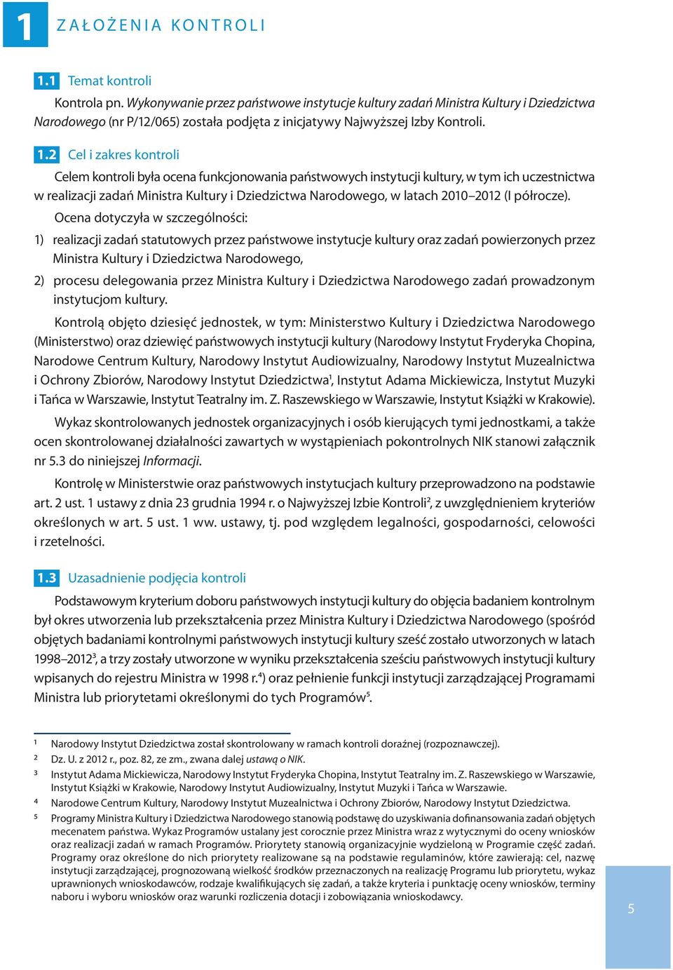 2 Cel i zakres kontroli Celem kontroli była ocena funkcjonowania państwowych instytucji kultury, w tym ich uczestnictwa w realizacji zadań Ministra Kultury i Dziedzictwa Narodowego, w latach 2010