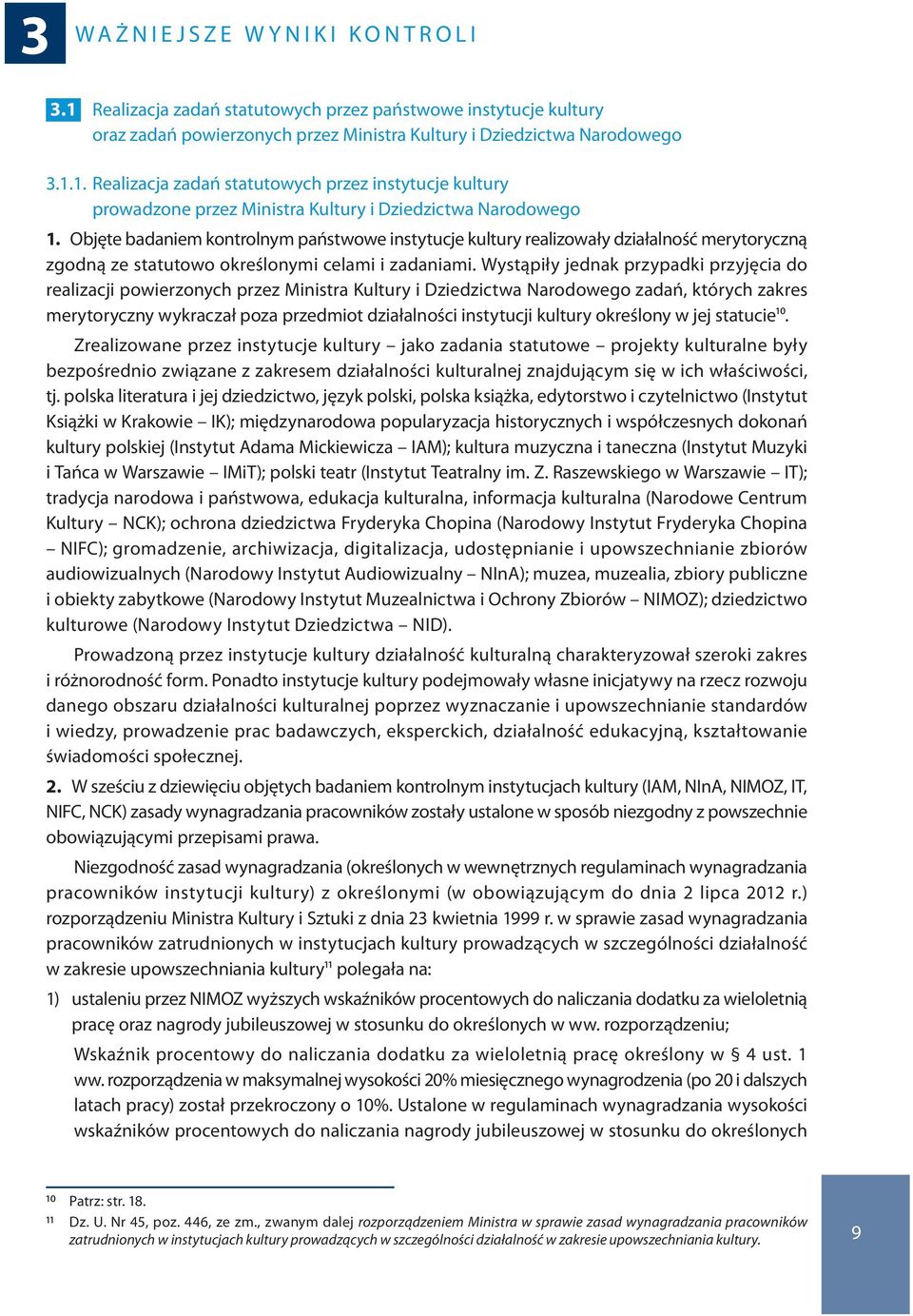 Wystąpiły jednak przypadki przyjęcia do realizacji powierzonych przez Ministra Kultury i Dziedzictwa Narodowego zadań, których zakres merytoryczny wykraczał poza przedmiot działalności instytucji