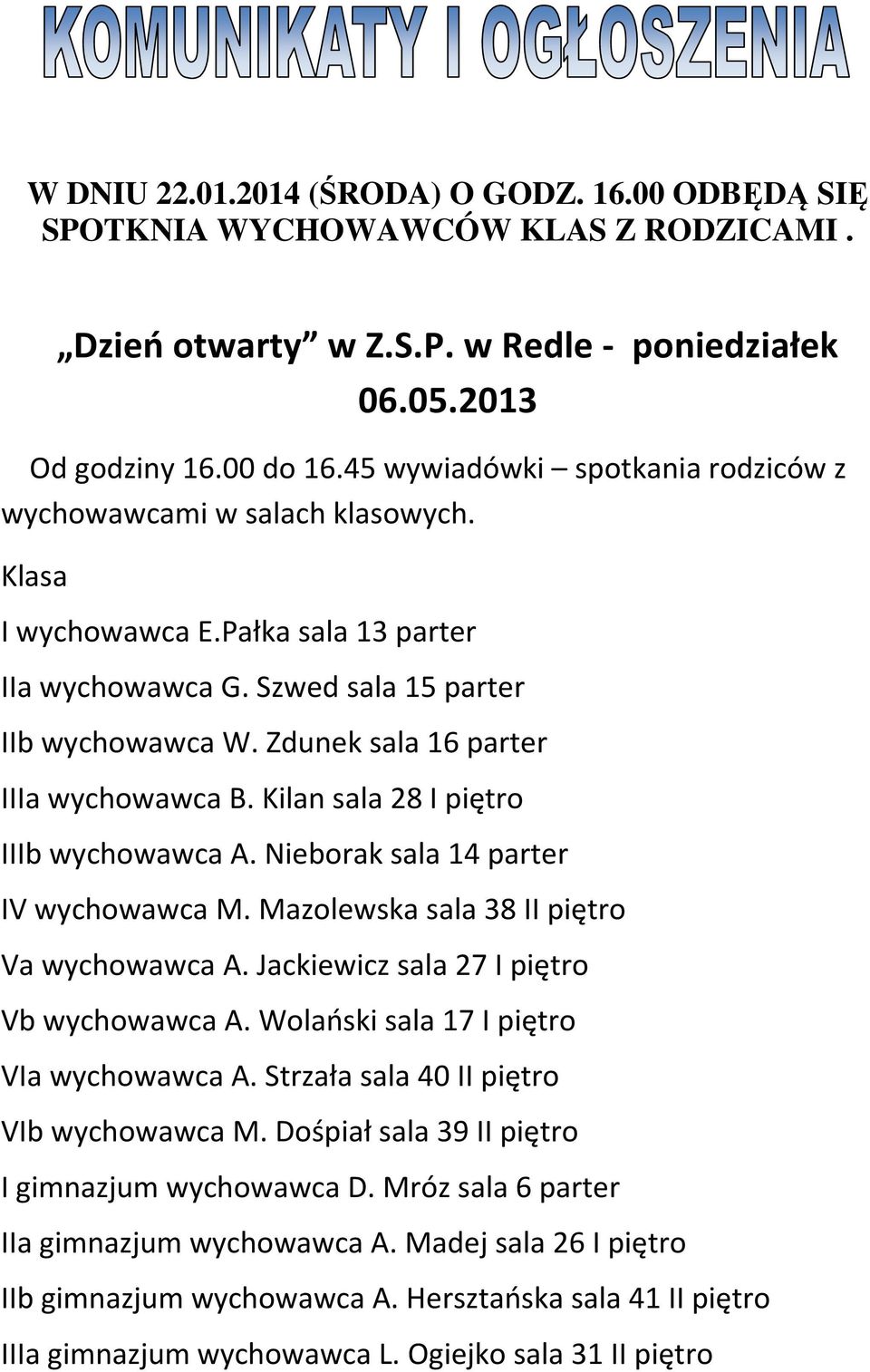 Zdunek sala 16 parter IIIa wychowawca B. Kilan sala 28 I piętro IIIb wychowawca A. Nieborak sala 14 parter IV wychowawca M. Mazolewska sala 38 II piętro Va wychowawca A.