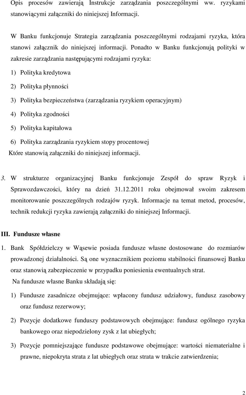 Ponadto w Banku funkcjonują polityki w zakresie zarządzania następującymi rodzajami ryzyka: 1) Polityka kredytowa 2) Polityka płynności 3) Polityka bezpieczeństwa (zarządzania ryzykiem operacyjnym)