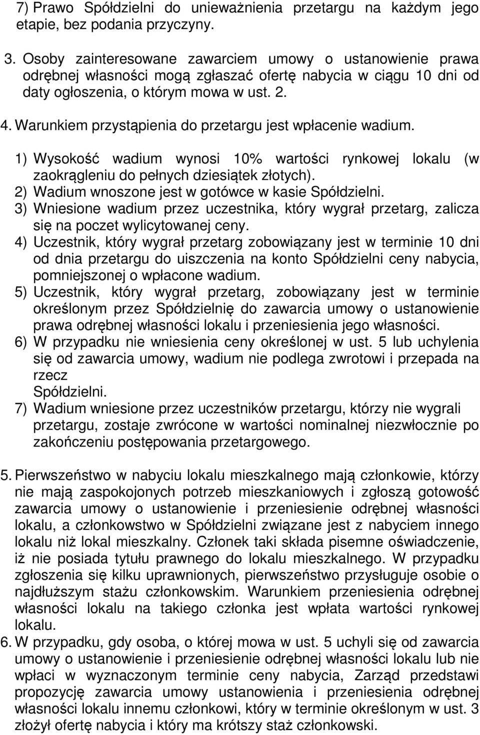 Warunkiem przystąpienia do przetargu jest wpłacenie wadium. 1) Wysokość wadium wynosi 10% wartości rynkowej lokalu (w zaokrągleniu do pełnych dziesiątek złotych).