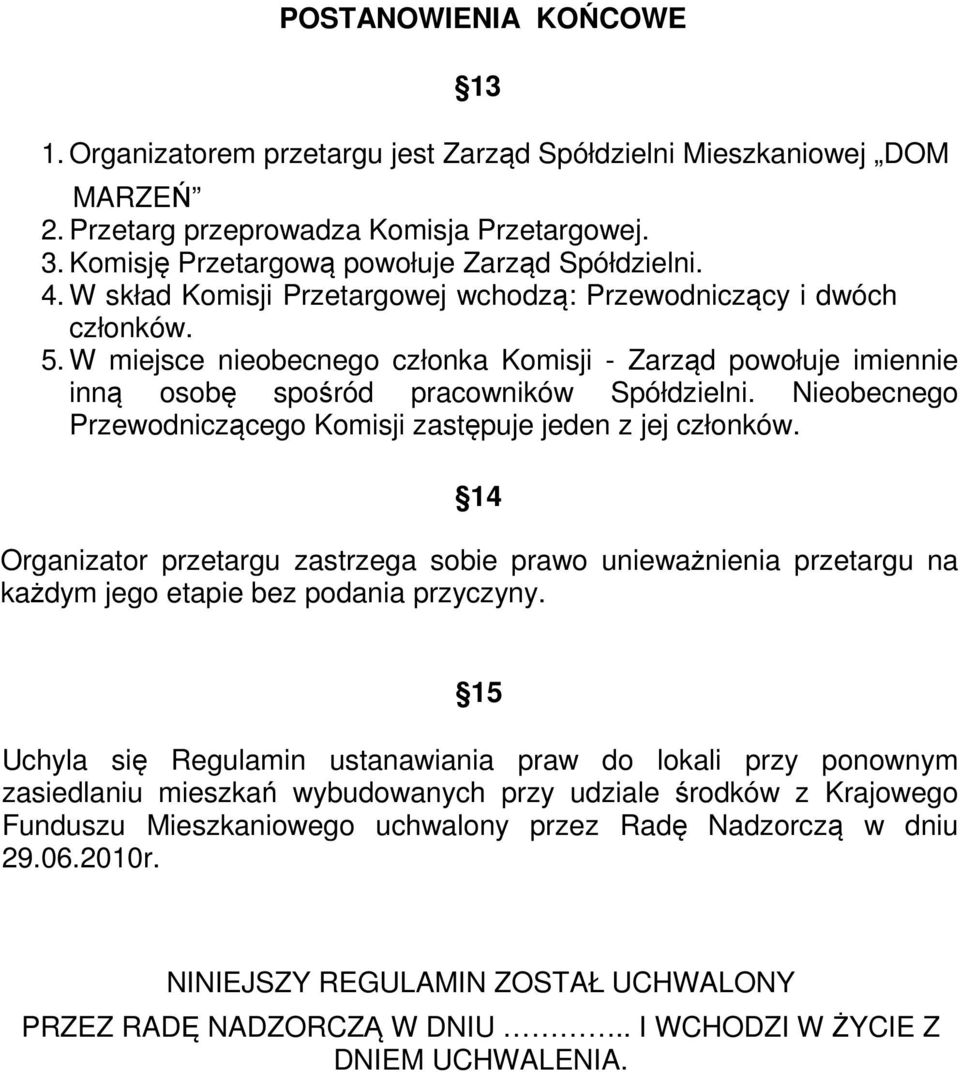 Nieobecnego Przewodniczącego Komisji zastępuje jeden z jej członków. 14 Organizator przetargu zastrzega sobie prawo unieważnienia przetargu na każdym jego etapie bez podania przyczyny.