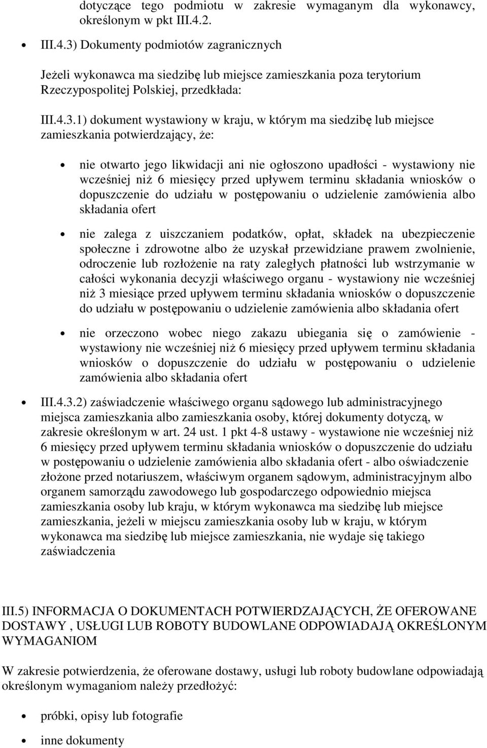 Dokumenty podmiotów zagranicznych Jeżeli wykonawca ma siedzibę lub miejsce zamieszkania poza terytorium Rzeczypospolitej Polskiej, przedkłada: III.4.3.