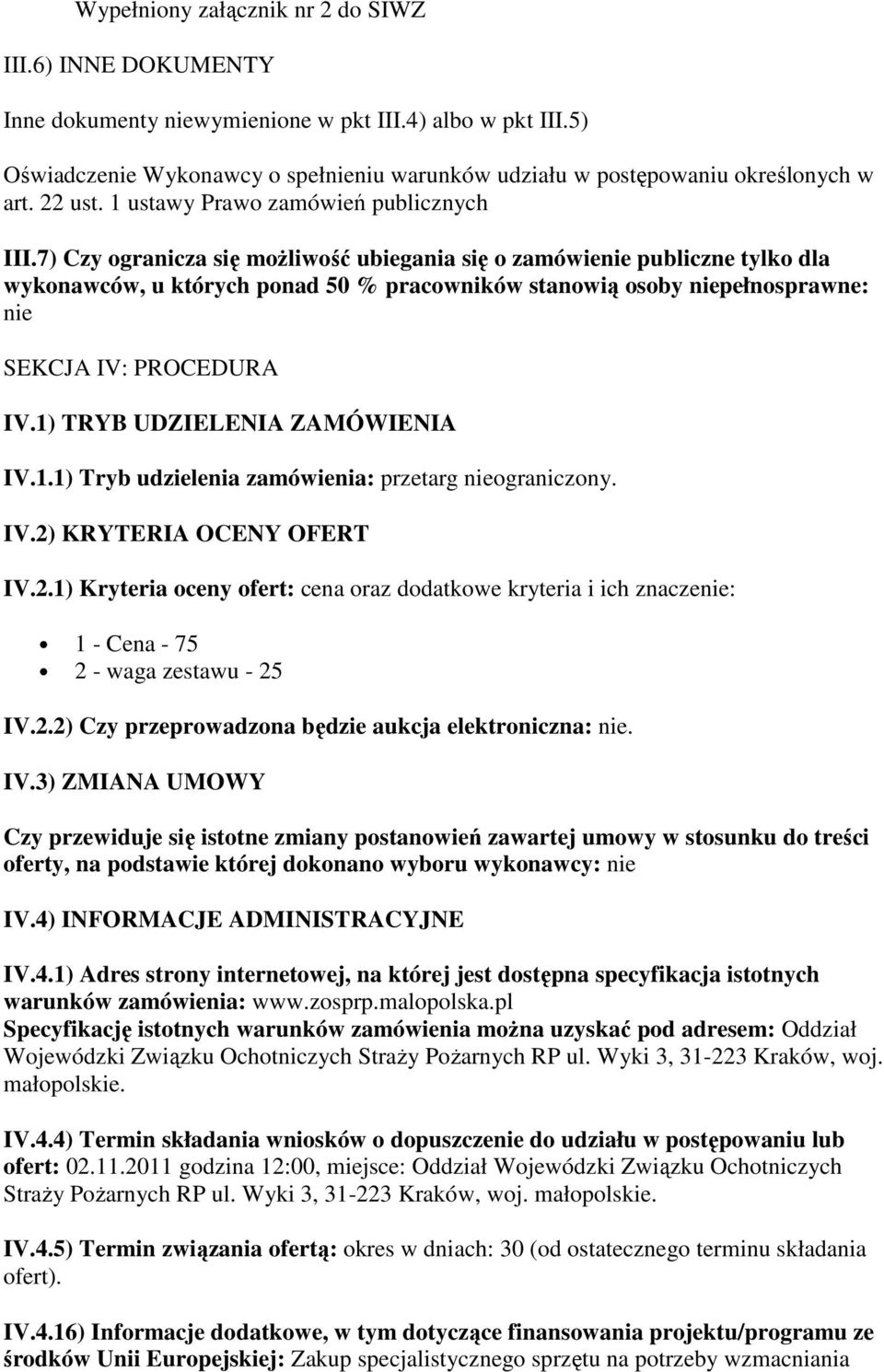 7) Czy ogranicza się możliwość ubiegania się o zamówienie publiczne tylko dla wykonawców, u których ponad 50 % pracowników stanowią osoby niepełnosprawne: nie SEKCJA IV: PROCEDURA IV.