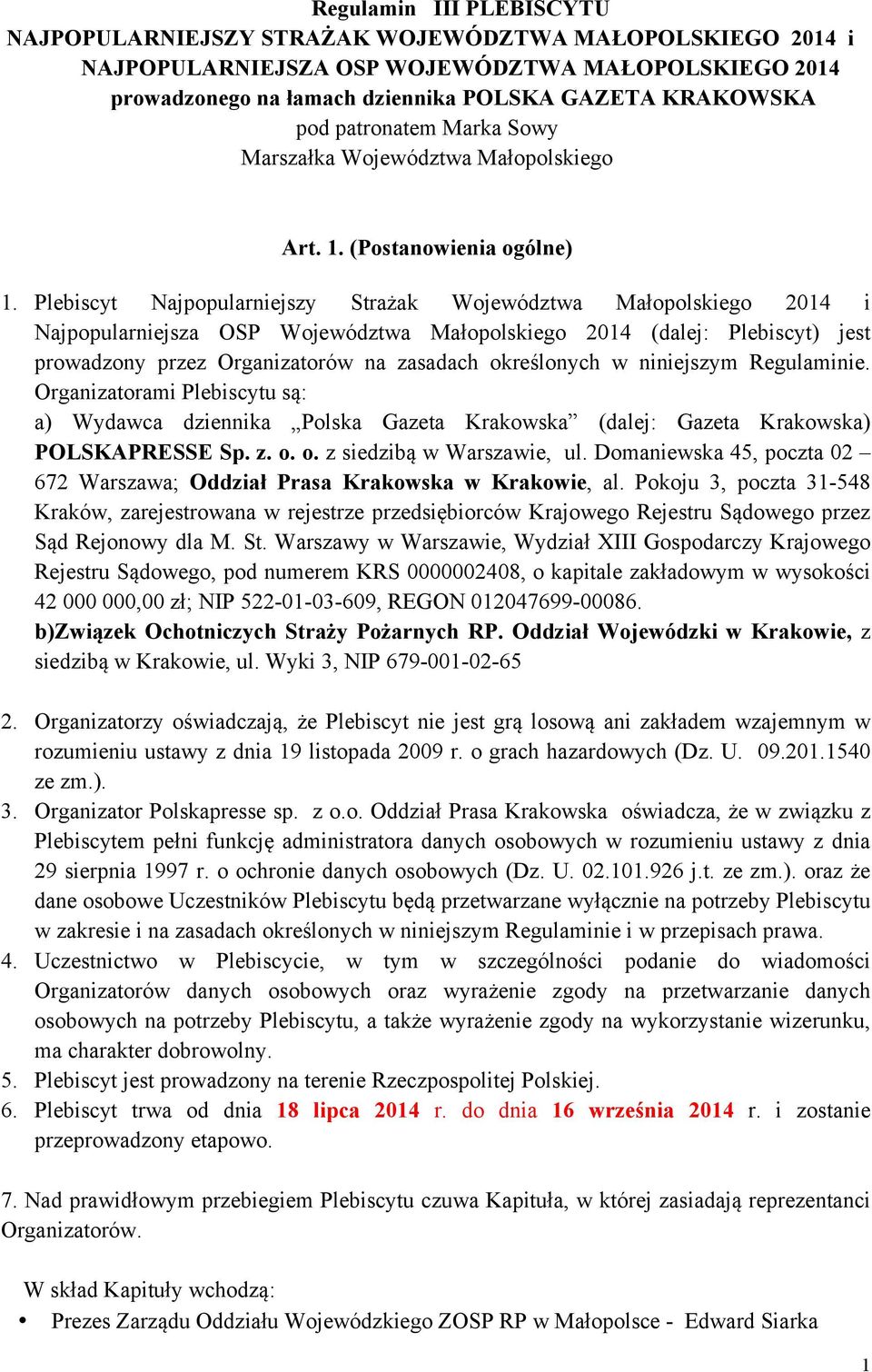 Plebiscyt Najpopularniejszy Strażak Województwa Małopolskiego 2014 i Najpopularniejsza OSP Województwa Małopolskiego 2014 (dalej: Plebiscyt) jest prowadzony przez Organizatorów na zasadach