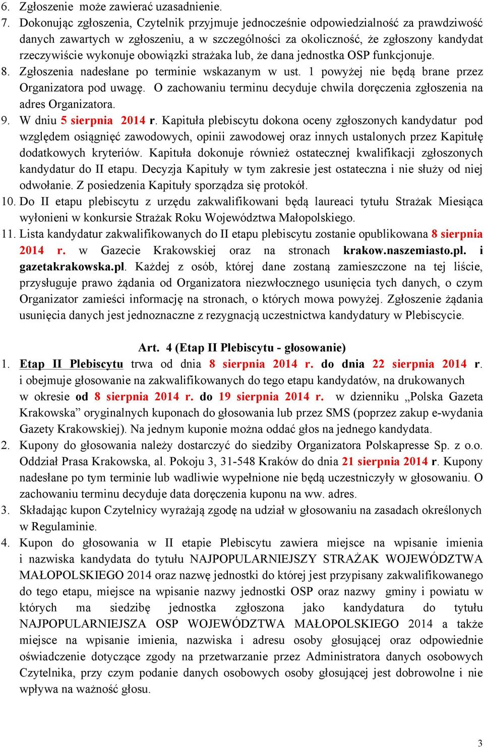 obowiązki strażaka lub, że dana jednostka OSP funkcjonuje. 8. Zgłoszenia nadesłane po terminie wskazanym w ust. 1 powyżej nie będą brane przez Organizatora pod uwagę.